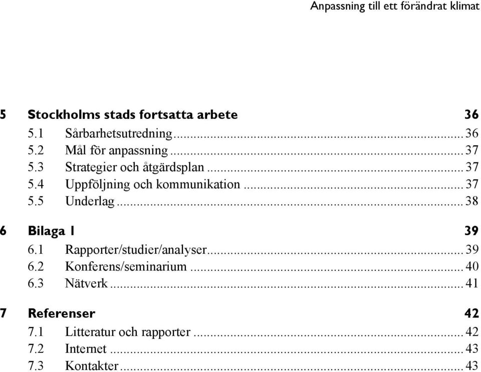 .. 38 6 Bilaga 1 39 6.1 Rapporter/studier/analyser... 39 6.2 Konferens/seminarium... 40 6.