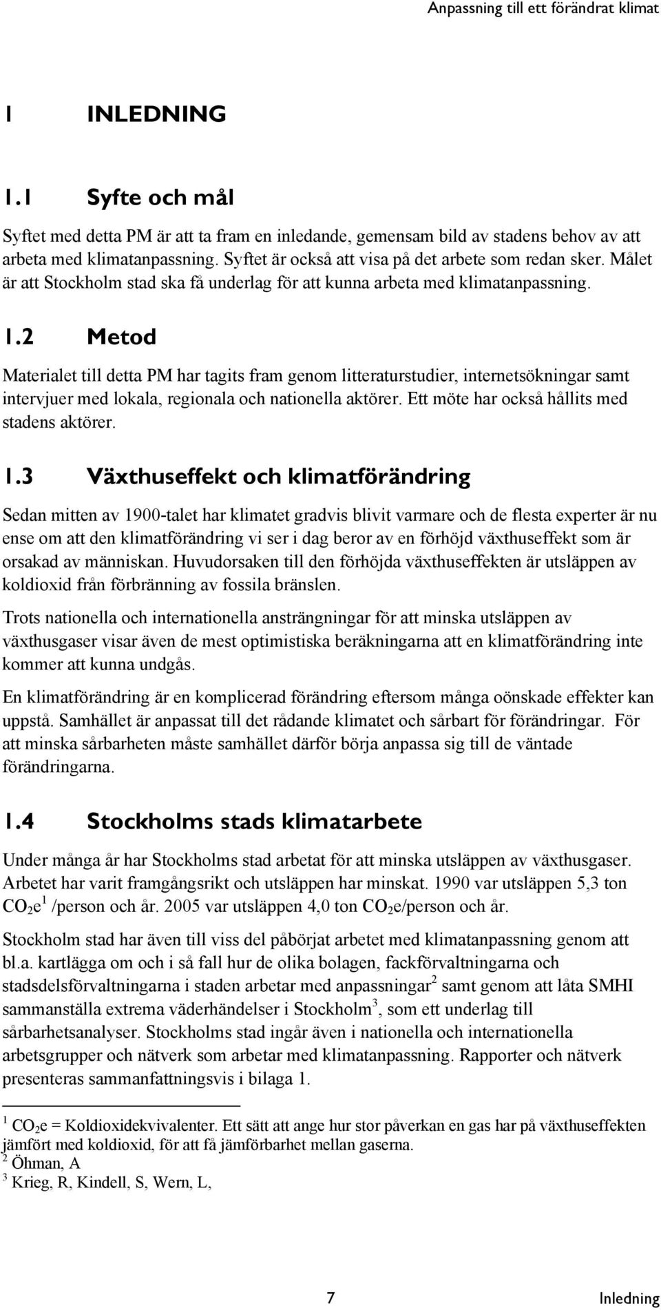 2 Metod Materialet till detta PM har tagits fram genom litteraturstudier, internetsökningar samt intervjuer med lokala, regionala och nationella aktörer.