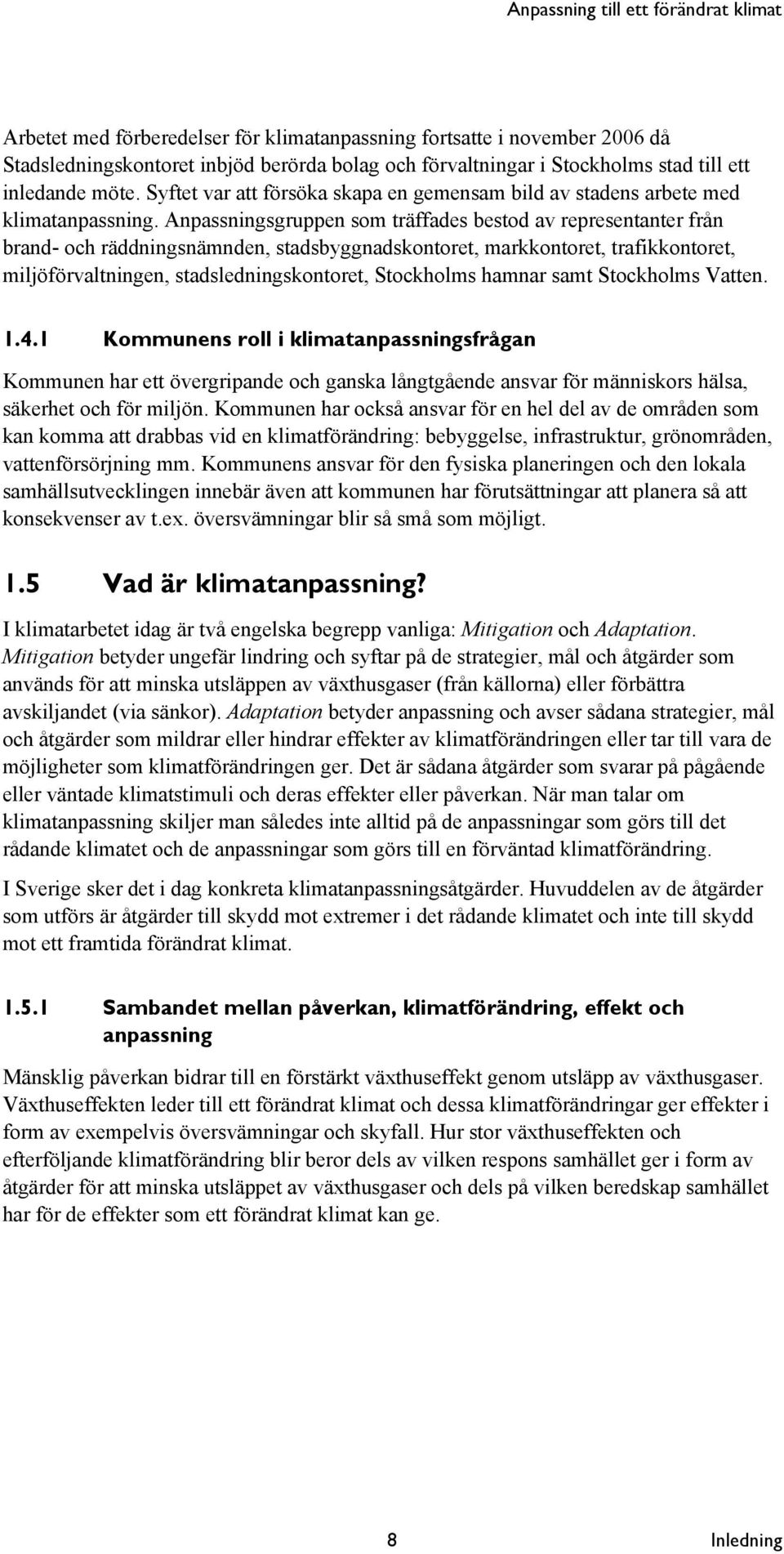 Anpassningsgruppen som träffades bestod av representanter från brand- och räddningsnämnden, stadsbyggnadskontoret, markkontoret, trafikkontoret, miljöförvaltningen, stadsledningskontoret, Stockholms