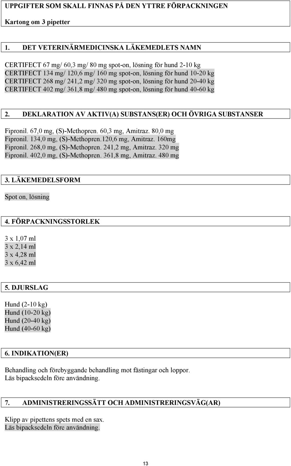 241,2 mg/ 320 mg spot-on, lösning för hund 20-40 kg CERTIFECT 402 mg/ 361,8 mg/ 480 mg spot-on, lösning för hund 40-60 kg 2. DEKLARATION AV AKTIV(A) SUBSTANS(ER) OCH ÖVRIGA SUBSTANSER Fipronil.