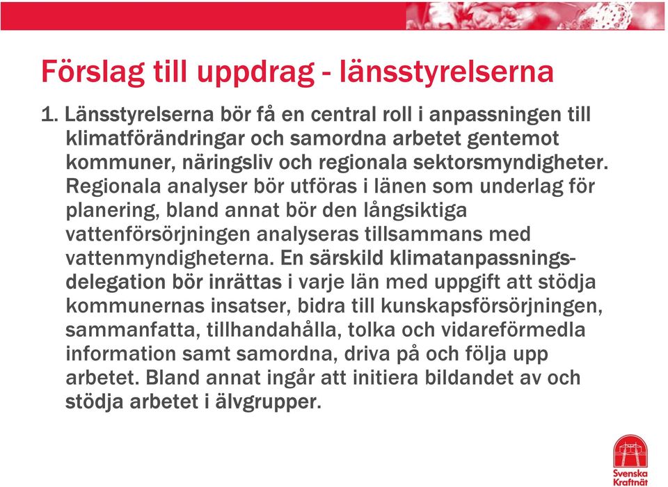 Regionala analyser bör utföras i länen som underlag för planering, bland annat bör den långsiktiga vattenförsörjningen analyseras tillsammans med vattenmyndigheterna.