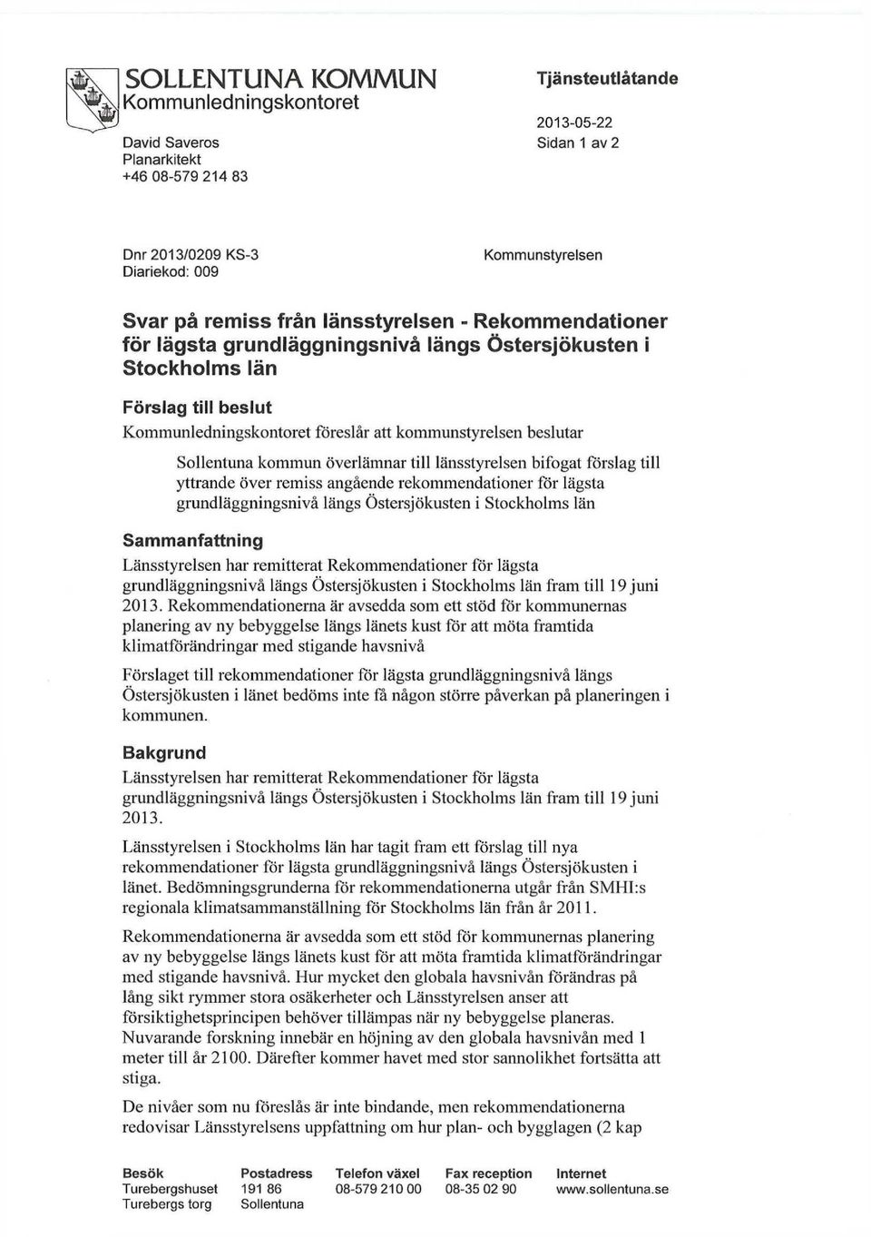 överlämnar till länsstyrelsen bifogat förslag till yttrande över remiss angående rekommendationer för lägsta grundläggningsnivå längs Östersjökusten i Stockholms län Sammanfattning Länsstyrelsen har