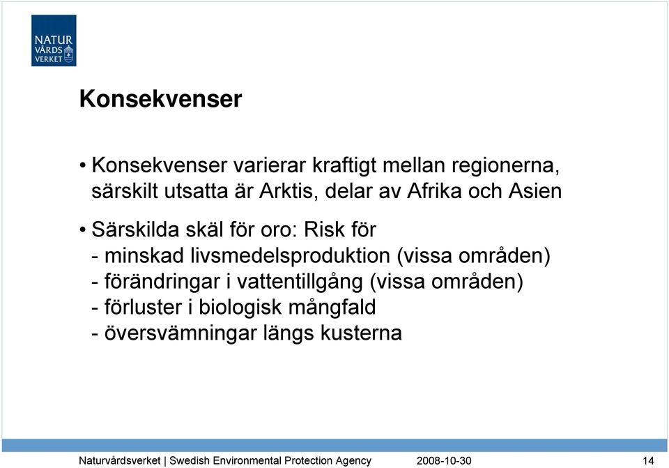 - minskad livsmedelsproduktion (vissa områden) - förändringar i