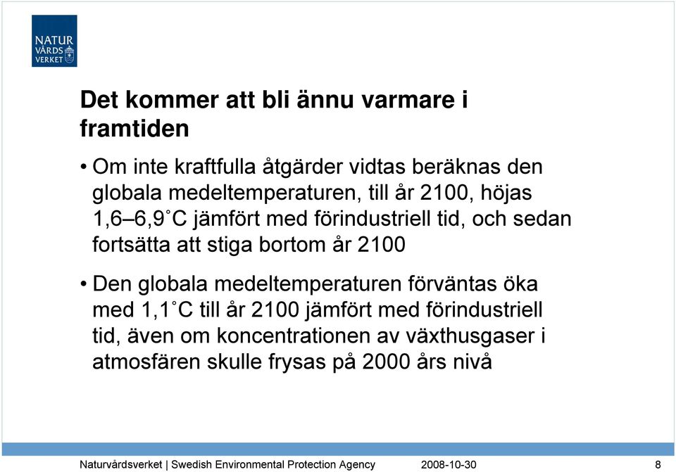 att stiga bortom år 2100 Den globala medeltemperaturen förväntas öka med 1,1 C till år 2100 jämfört