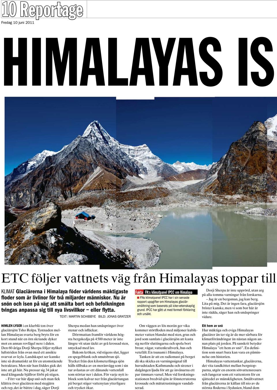 Text: Martin Schibbye Bild: Jonas Gratzer Fakta FN:s klimatpanel IPCC om Himalaya n FNs klimatpanel IPCC har i sin senaste rapport uppgifter om Himalayas glaciärsmältning som baserats på