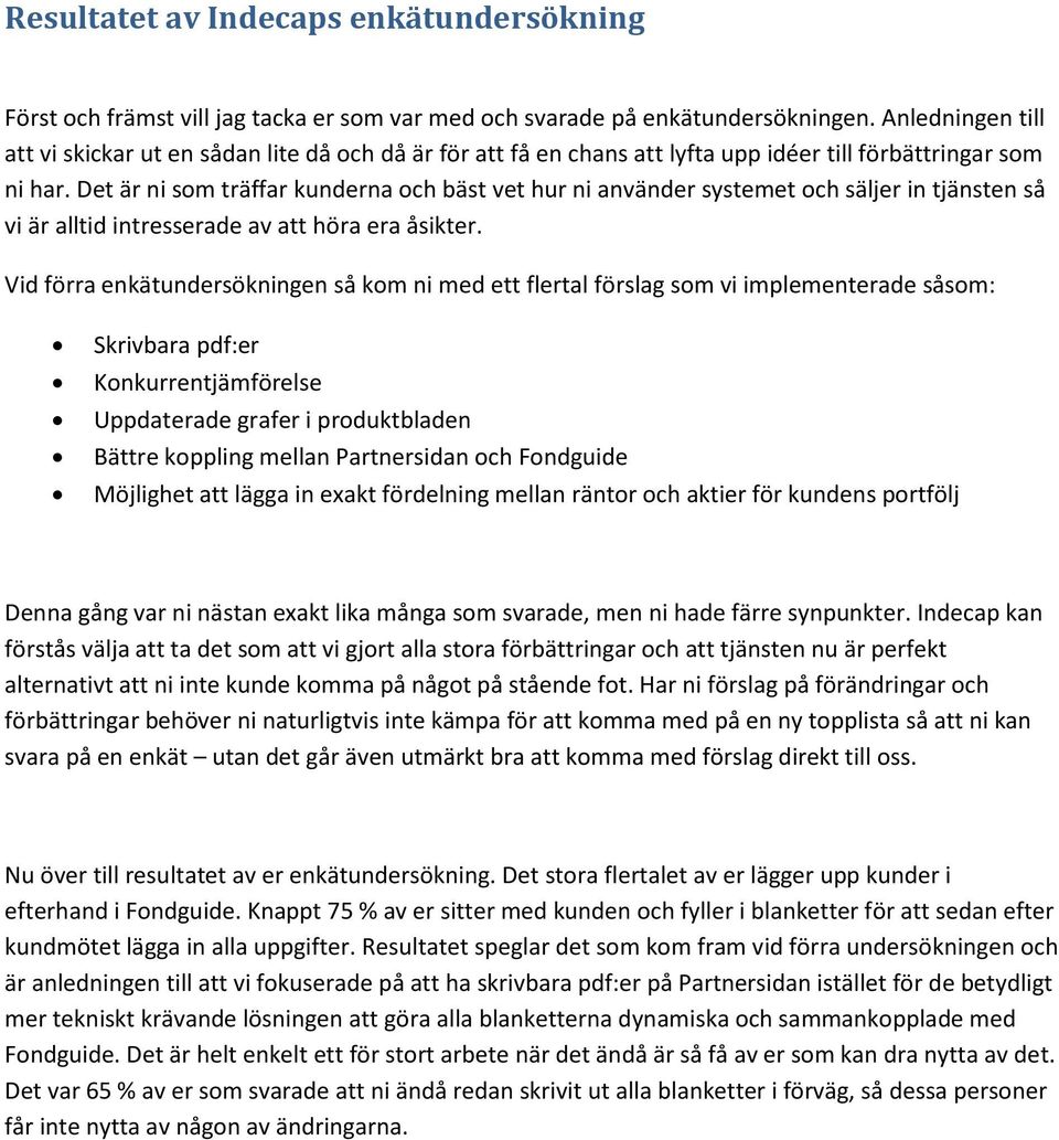 Det är ni som träffar kunderna och bäst vet hur ni använder systemet och säljer in tjänsten så vi är alltid intresserade av att höra era åsikter.