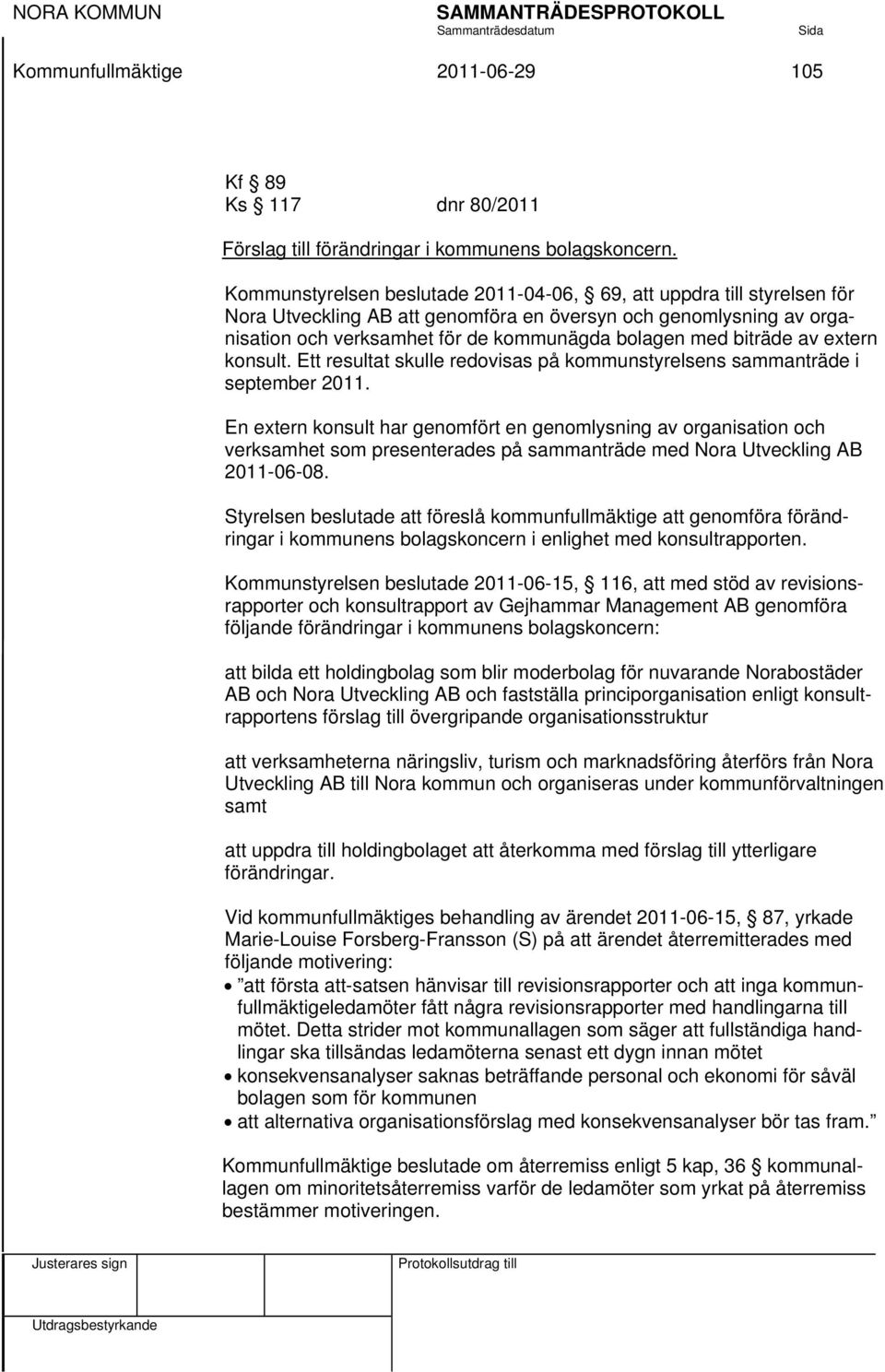 biträde av extern konsult. Ett resultat skulle redovisas på kommunstyrelsens sammanträde i september 2011.