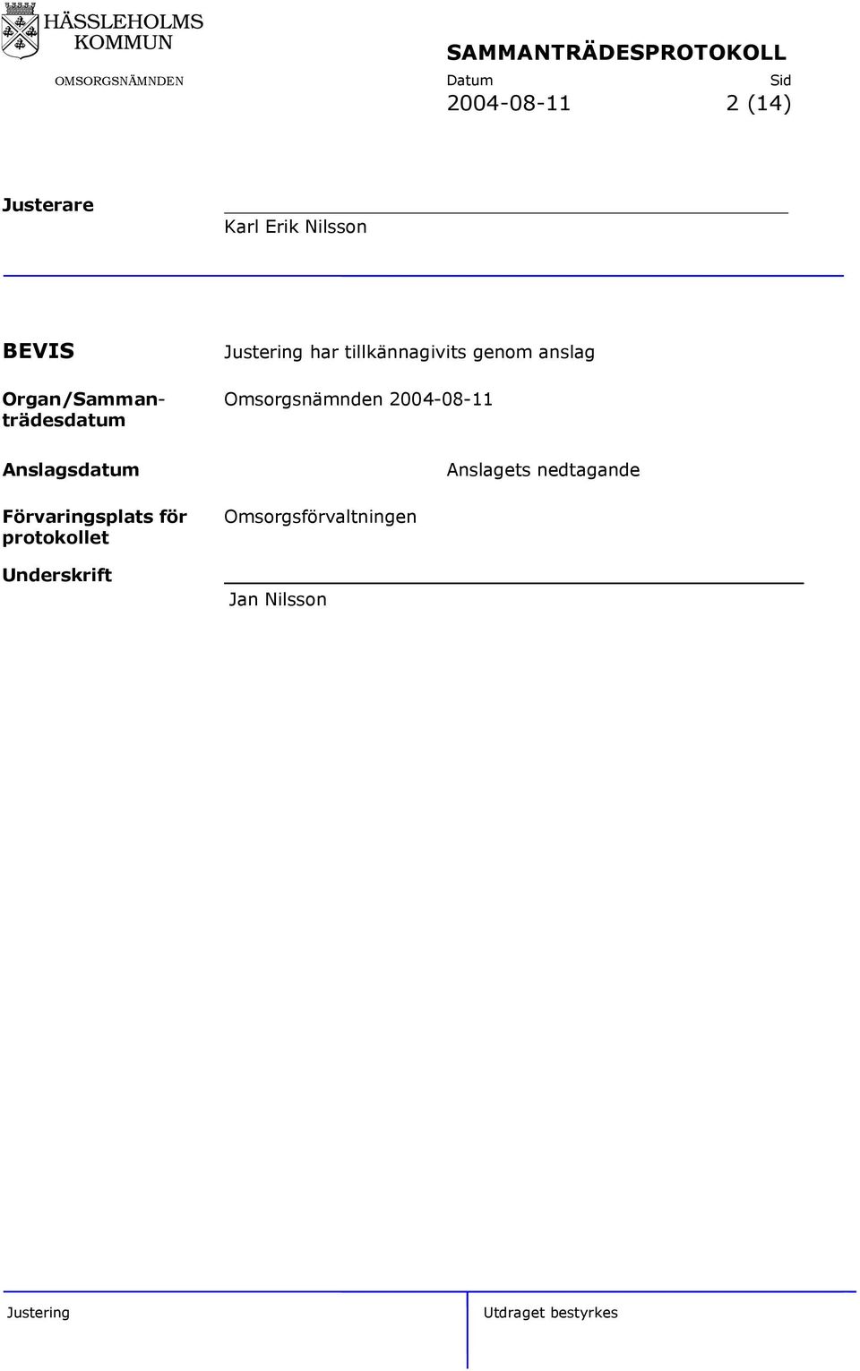 2004-08-11 trädesdatum Anslagsdatum Anslagets nedtagande