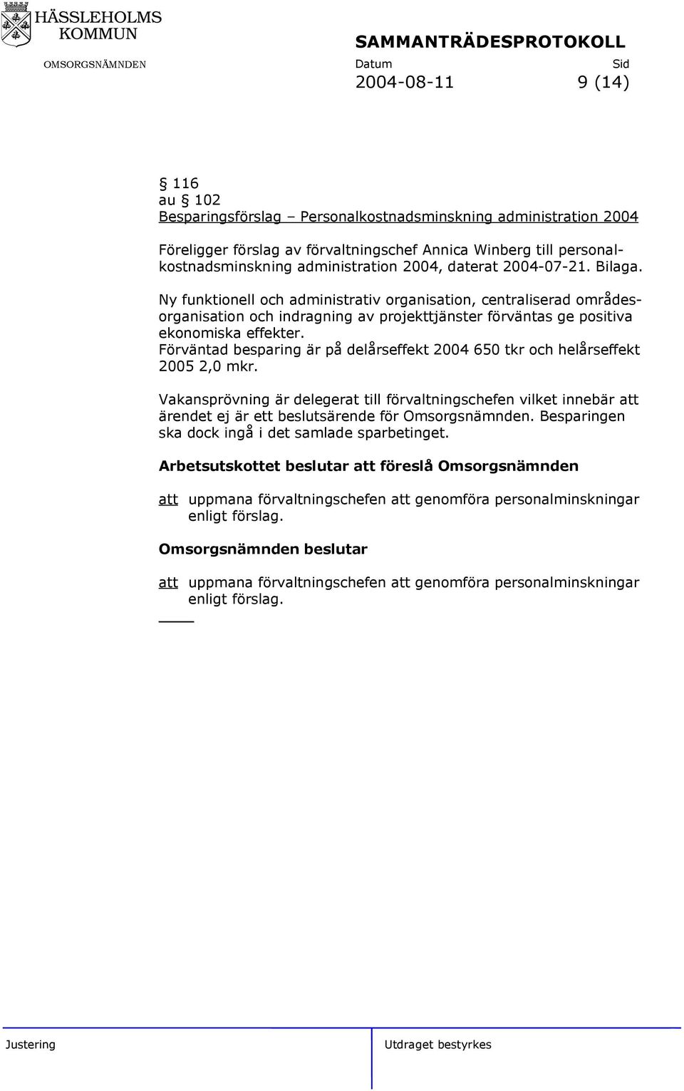 Förväntad besparing är på delårseffekt 2004 650 tkr och helårseffekt 2005 2,0 mkr.