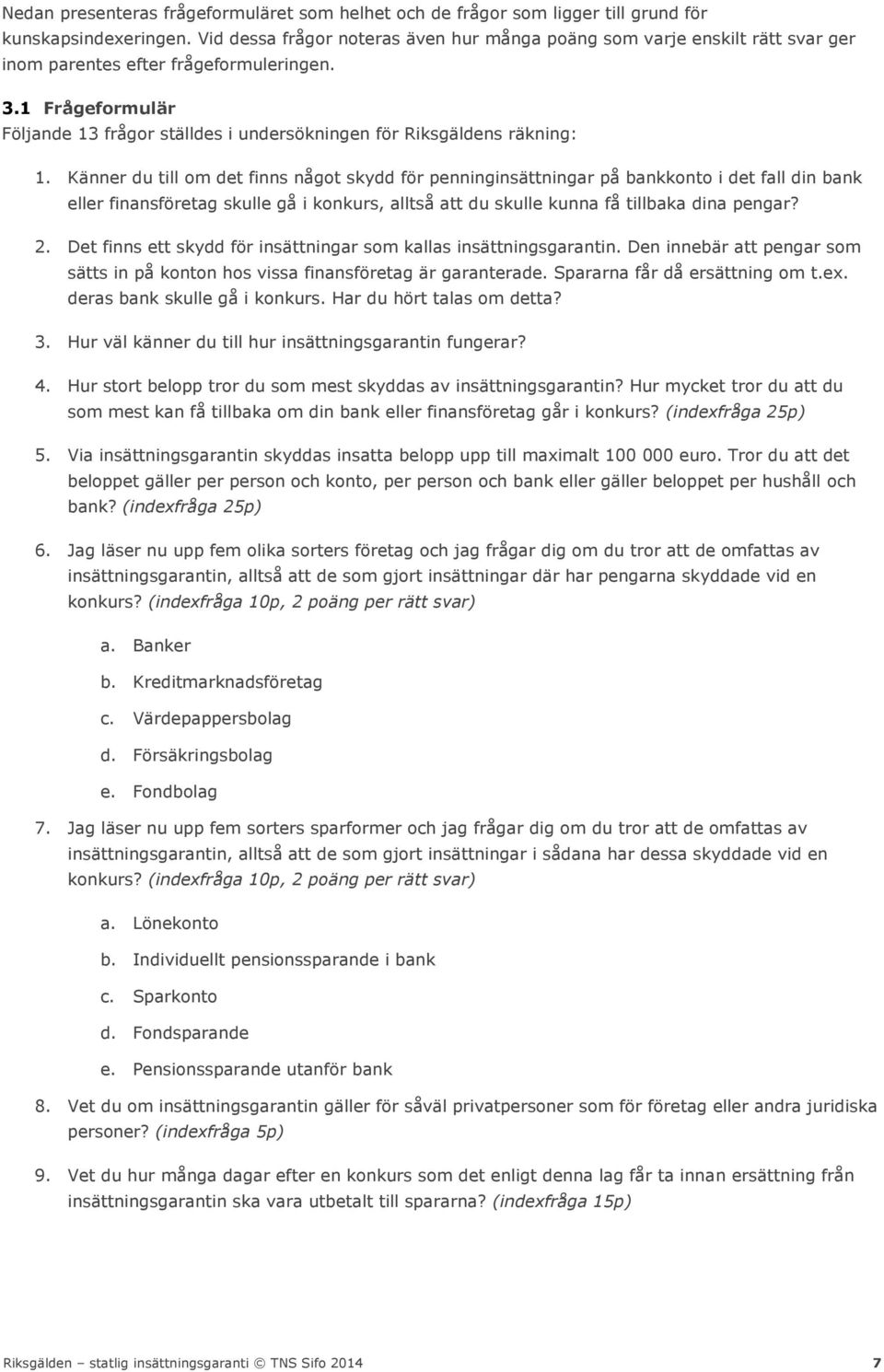 1 Frågeformulär Följande 13 frågor ställdes i undersökningen för Riksgäldens räkning: 1.