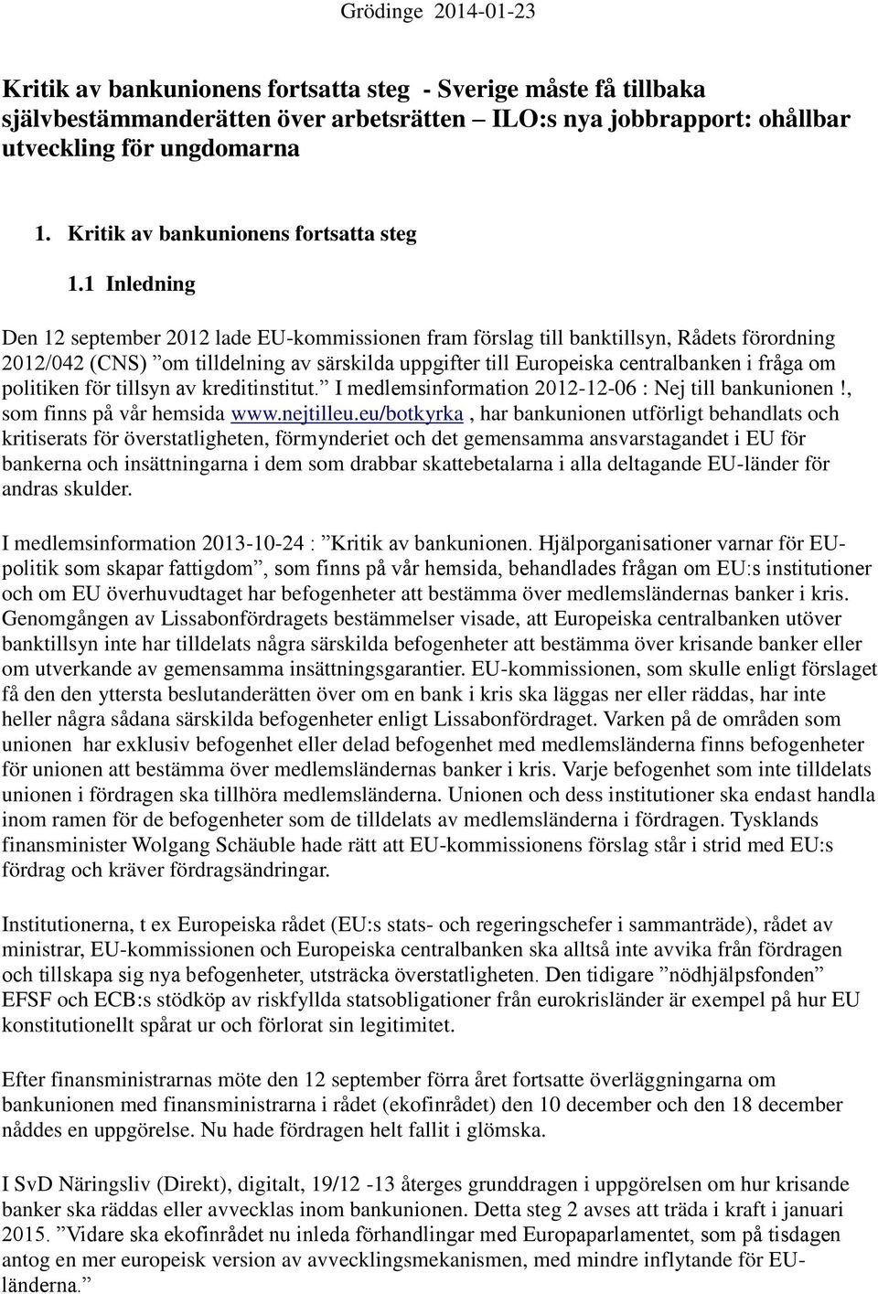 1 Inledning Den 12 september 2012 lade EU-kommissionen fram förslag till banktillsyn, Rådets förordning 2012/042 (CNS) om tilldelning av särskilda uppgifter till Europeiska centralbanken i fråga om