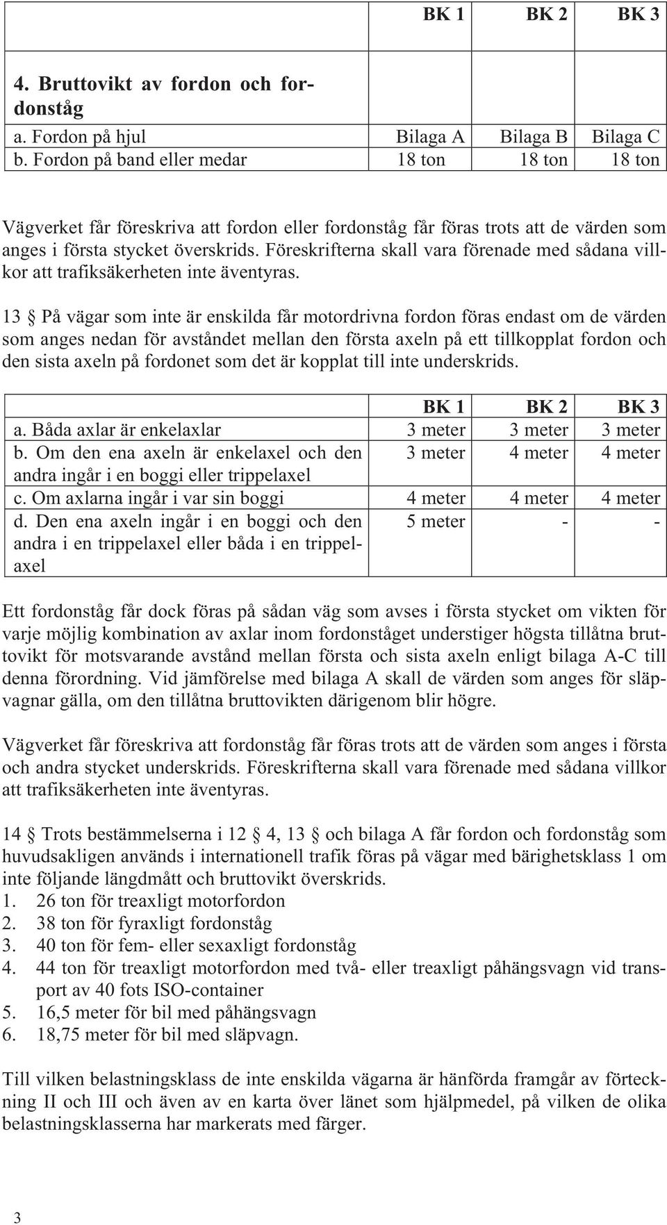 Föreskrifterna skall vara förenade med sådana villkor att trafiksäkerheten inte äventyras.