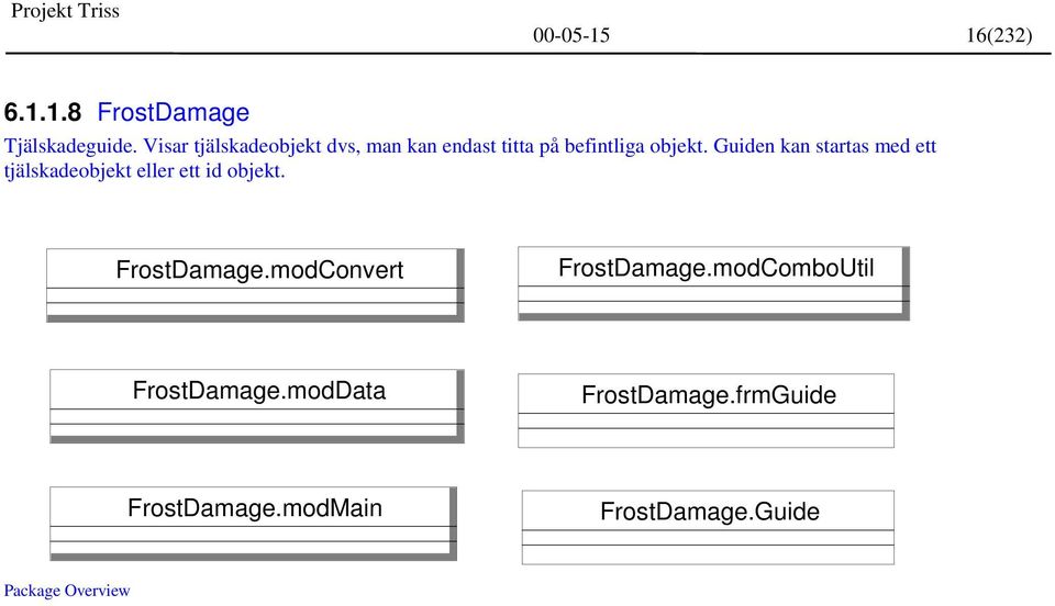 Guiden kan startas med ett tjälskadeobjekt eller ett id objekt. FrostDamage.