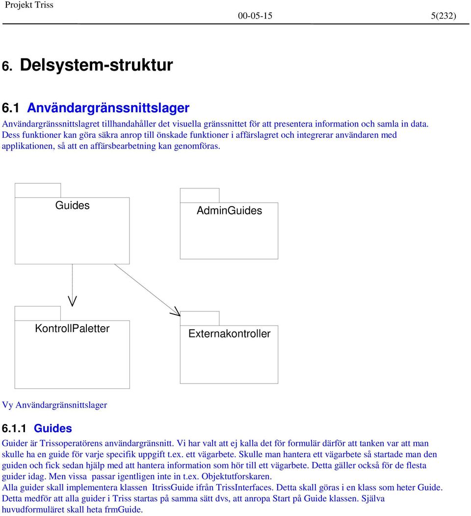 Guides AdminGuides KontrollPaletter Externakontroller Vy Användargränsnittslager 6.1.1 Guides Guider är Trissoperatörens användargränsnitt.