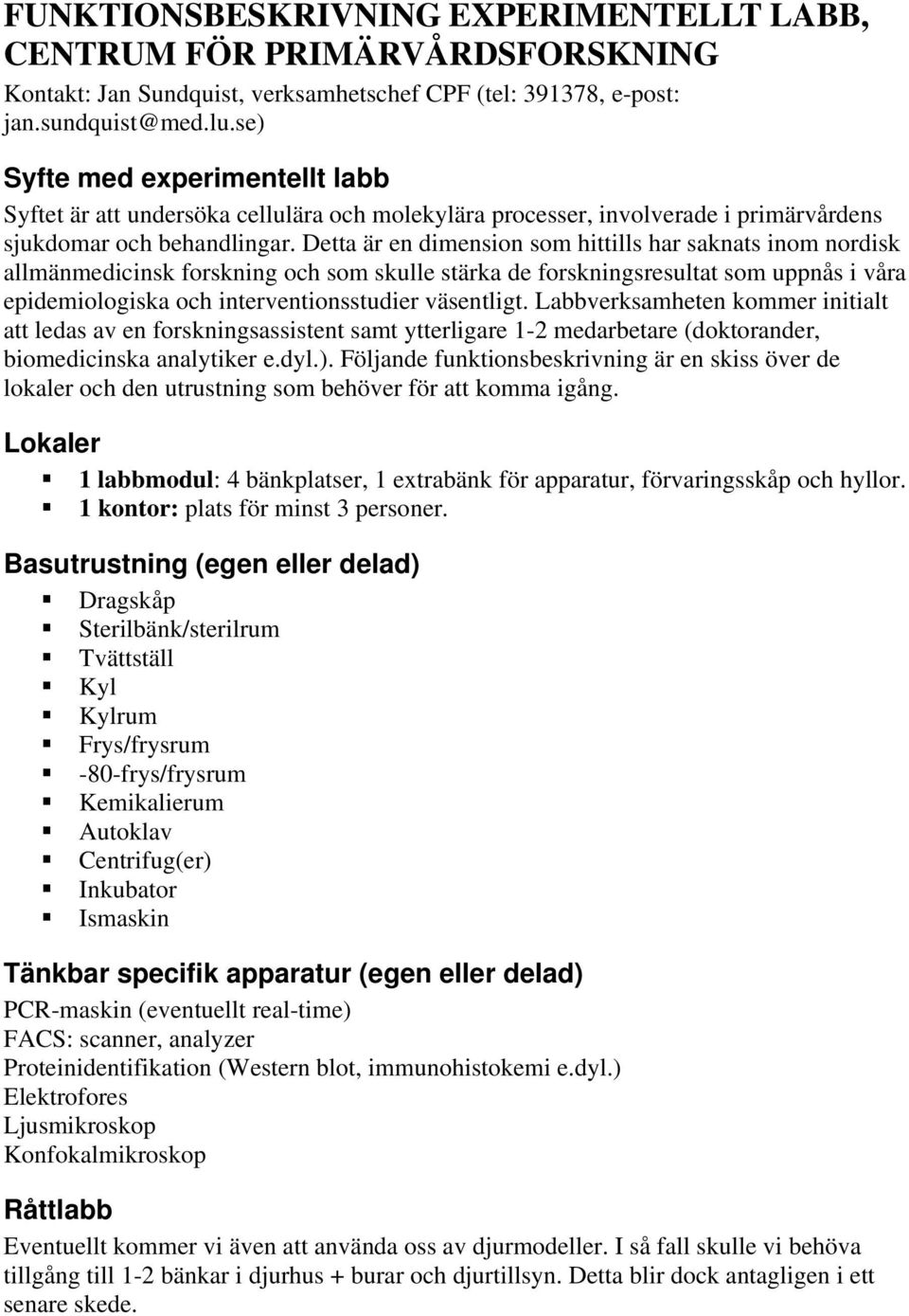 Detta är en dimension som hittills har saknats inom nordisk allmänmedicinsk forskning och som skulle stärka de forskningsresultat som uppnås i våra epidemiologiska och interventionsstudier väsentligt.