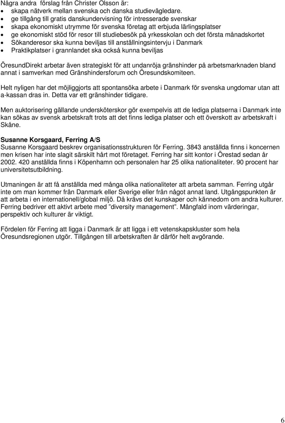 yrkesskolan och det första månadskortet Sökanderesor ska kunna beviljas till anställningsintervju i Danmark Praktikplatser i grannlandet ska också kunna beviljas ÖresundDirekt arbetar även