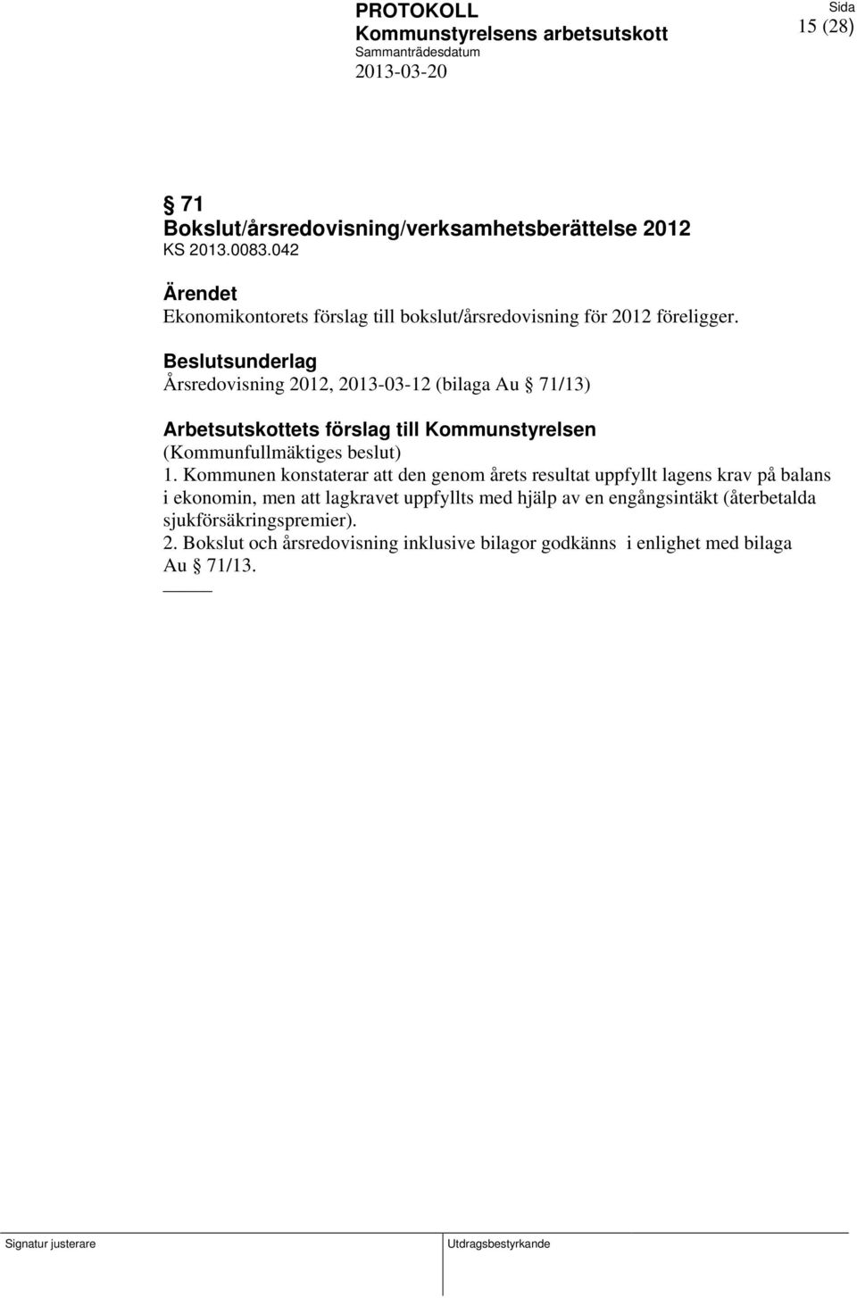 Beslutsunderlag Årsredovisning 2012, 2013-03-12 (bilaga Au 71/13) Arbetsutskottets förslag till Kommunstyrelsen (Kommunfullmäktiges beslut) 1.