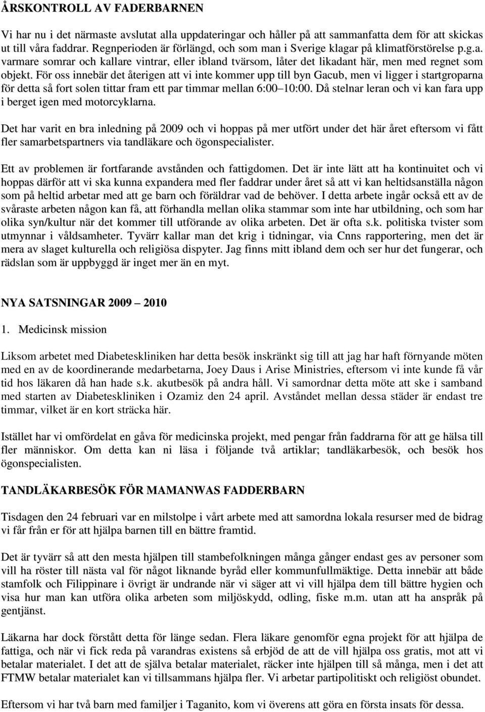 För oss innebär det återigen att vi inte kommer upp till byn Gacub, men vi ligger i startgroparna för detta så fort solen tittar fram ett par timmar mellan 6:00 10:00.