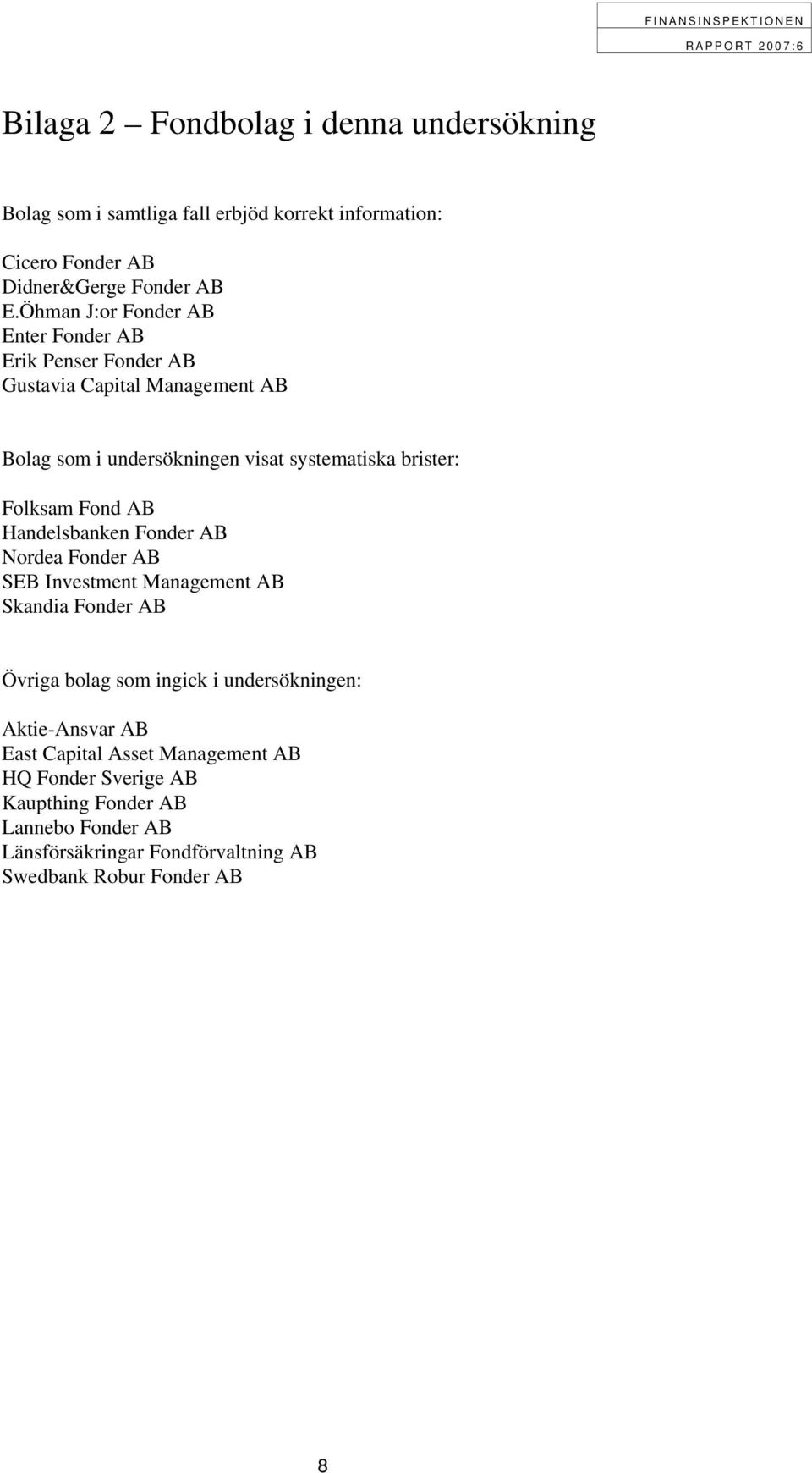 Folksam Fond AB Handelsbanken Fonder AB Nordea Fonder AB SEB Investment Management AB Skandia Fonder AB Övriga bolag som ingick i undersökningen: