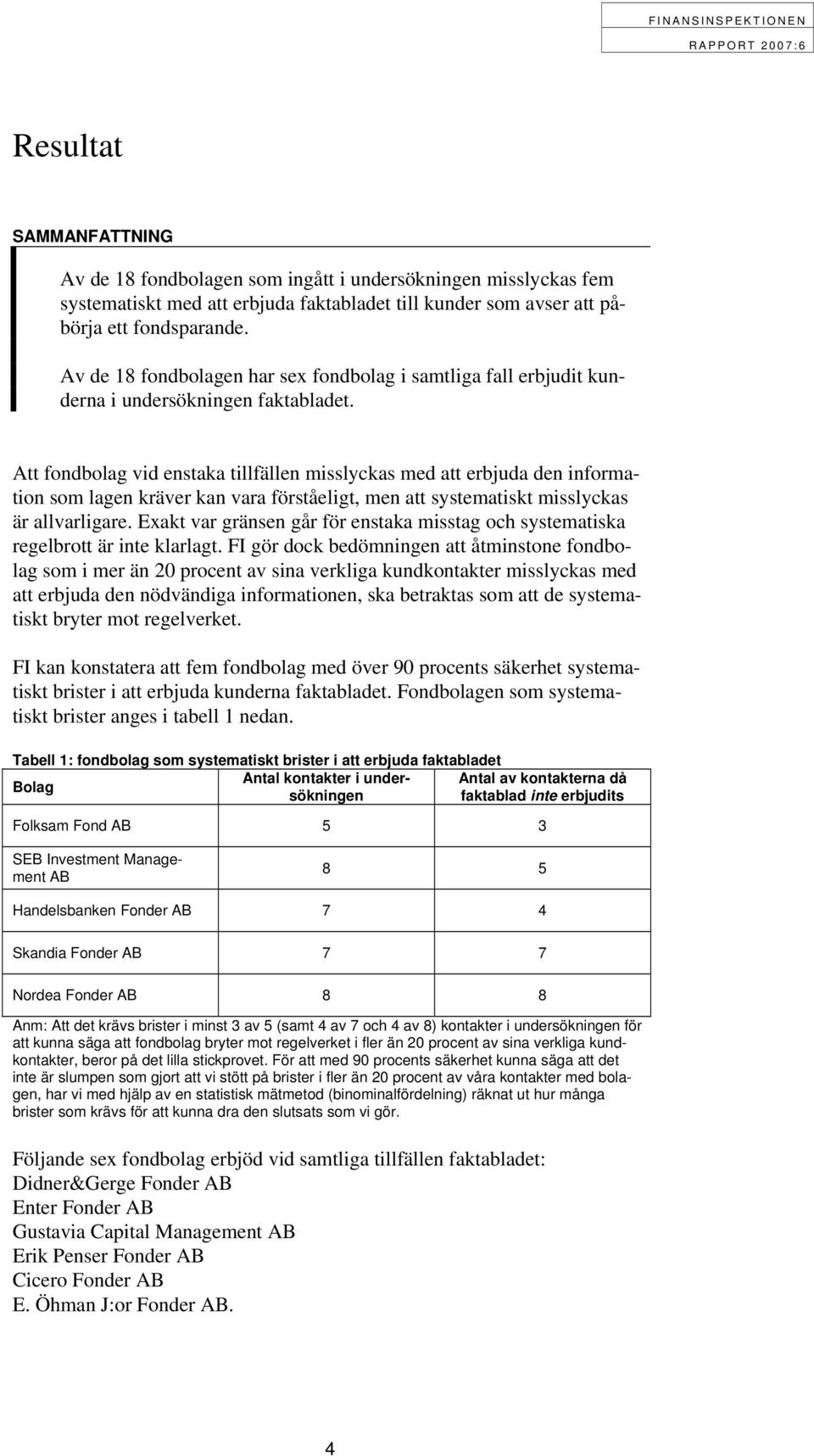 Att fondbolag vid enstaka tillfällen misslyckas med att erbjuda den information som lagen kräver kan vara förståeligt, men att systematiskt misslyckas är allvarligare.