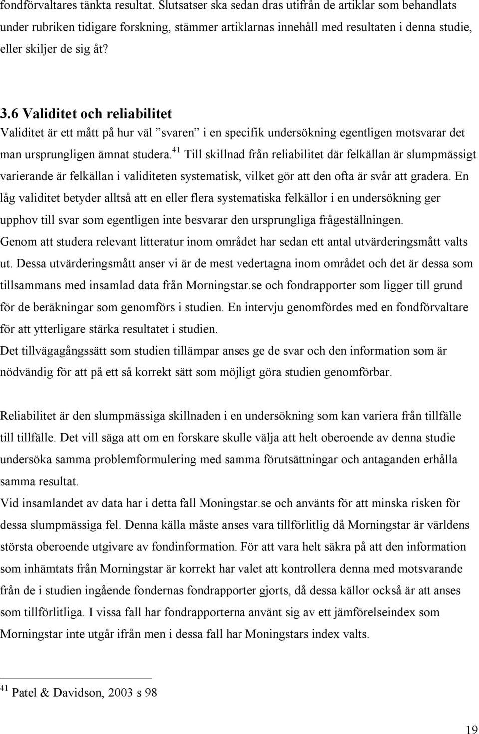 6 Validitet och reliabilitet Validitet är ett mått på hur väl svaren i en specifik undersökning egentligen motsvarar det man ursprungligen ämnat studera.