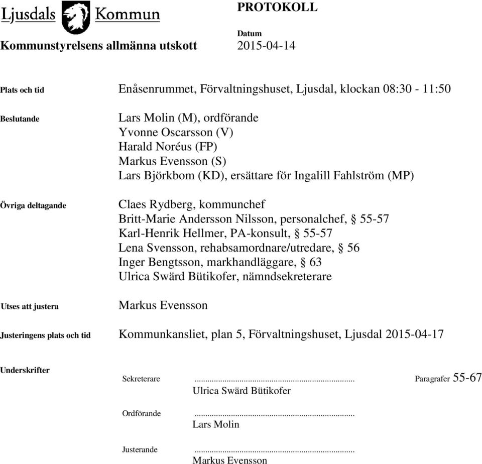 Hellmer, PA-konsult, 55-57 Lena Svensson, rehabsamordnare/utredare, 56 Inger Bengtsson, markhandläggare, 63 Ulrica Swärd Bütikofer, nämndsekreterare Markus Evensson Justeringens plats