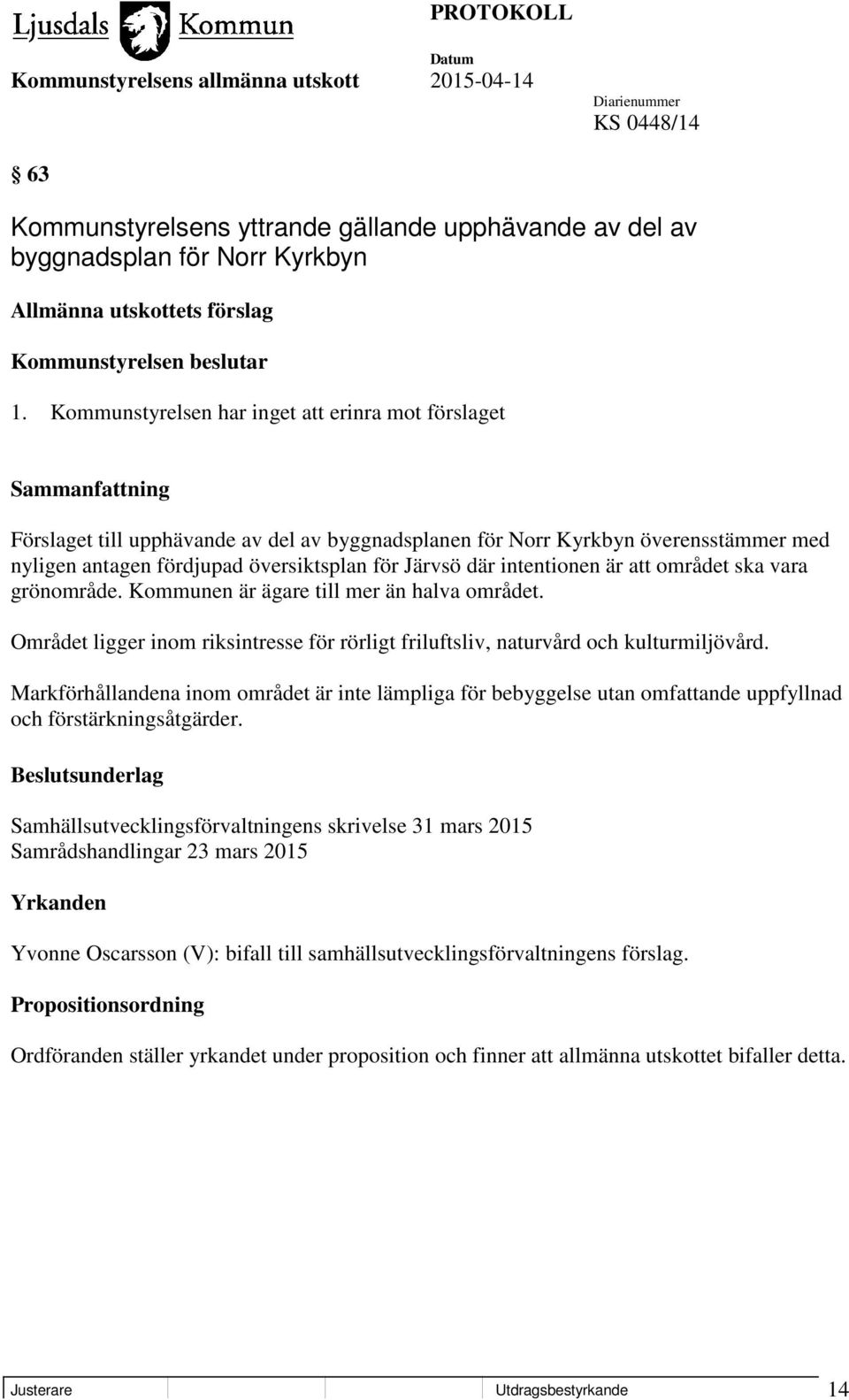 intentionen är att området ska vara grönområde. Kommunen är ägare till mer än halva området. Området ligger inom riksintresse för rörligt friluftsliv, naturvård och kulturmiljövård.