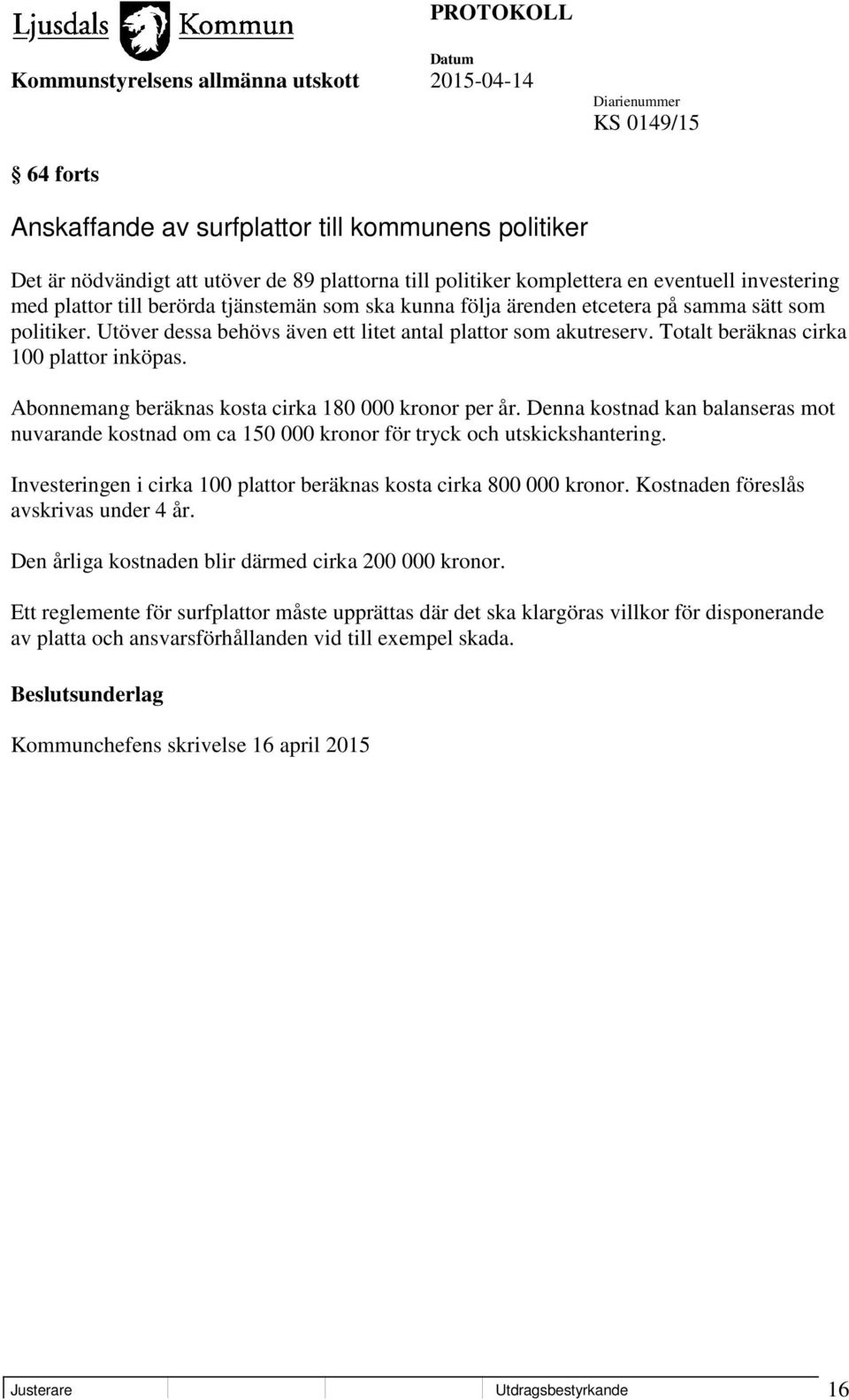 Abonnemang beräknas kosta cirka 180 000 kronor per år. Denna kostnad kan balanseras mot nuvarande kostnad om ca 150 000 kronor för tryck och utskickshantering.