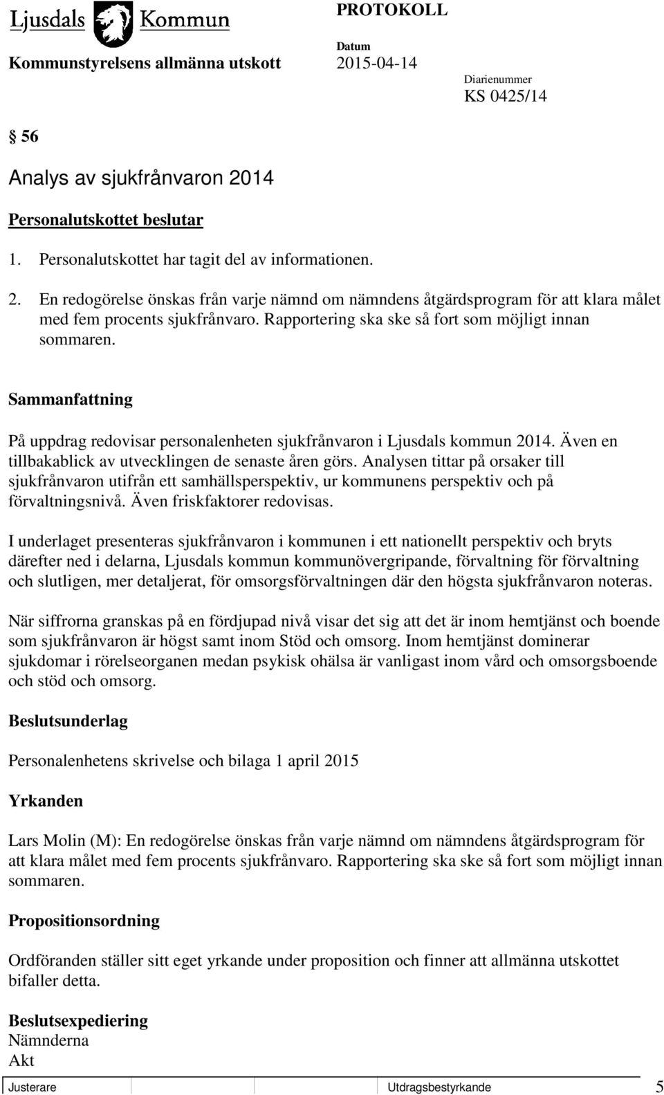 Analysen tittar på orsaker till sjukfrånvaron utifrån ett samhällsperspektiv, ur kommunens perspektiv och på förvaltningsnivå. Även friskfaktorer redovisas.