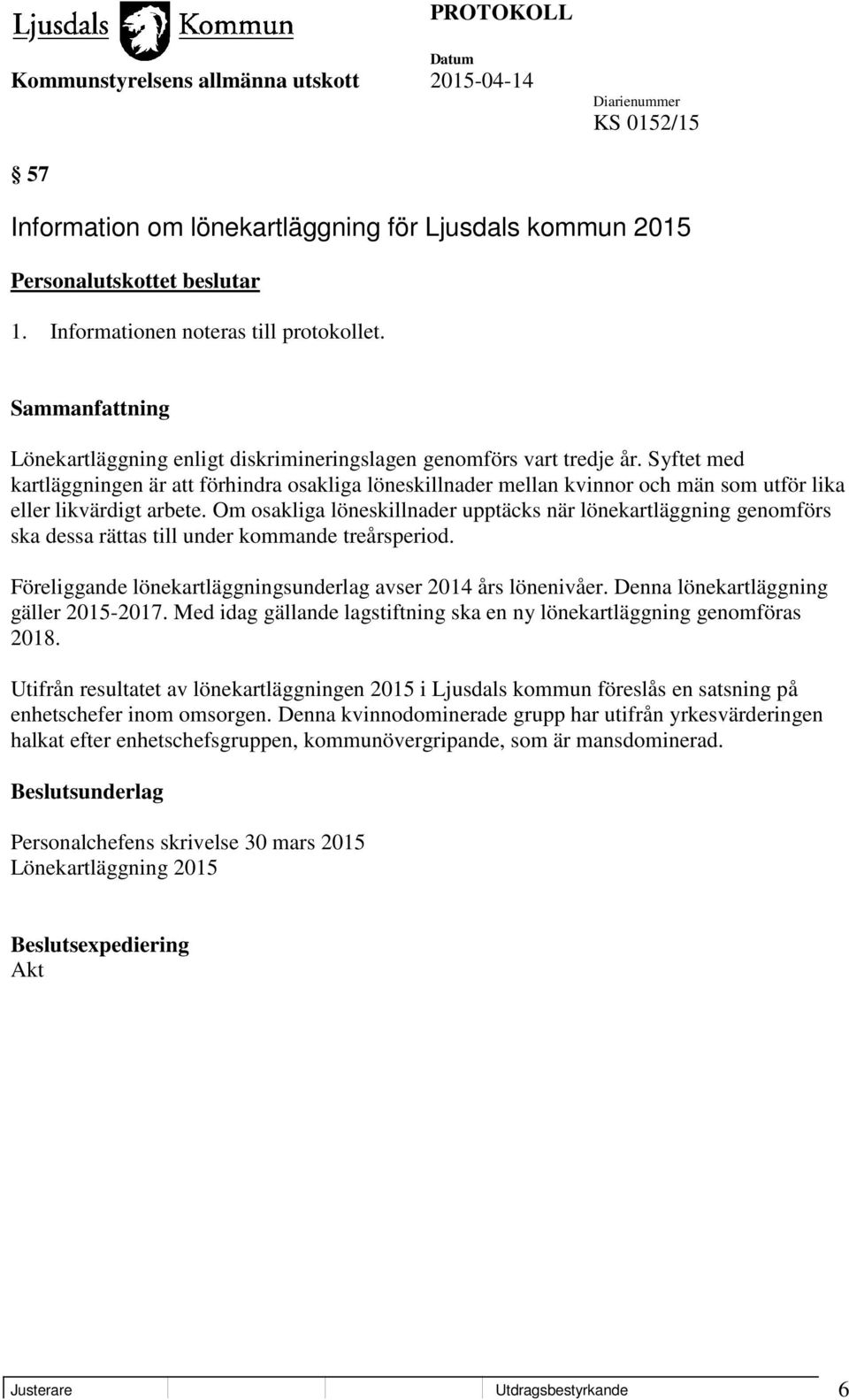 Om osakliga löneskillnader upptäcks när lönekartläggning genomförs ska dessa rättas till under kommande treårsperiod. Föreliggande lönekartläggningsunderlag avser 2014 års lönenivåer.