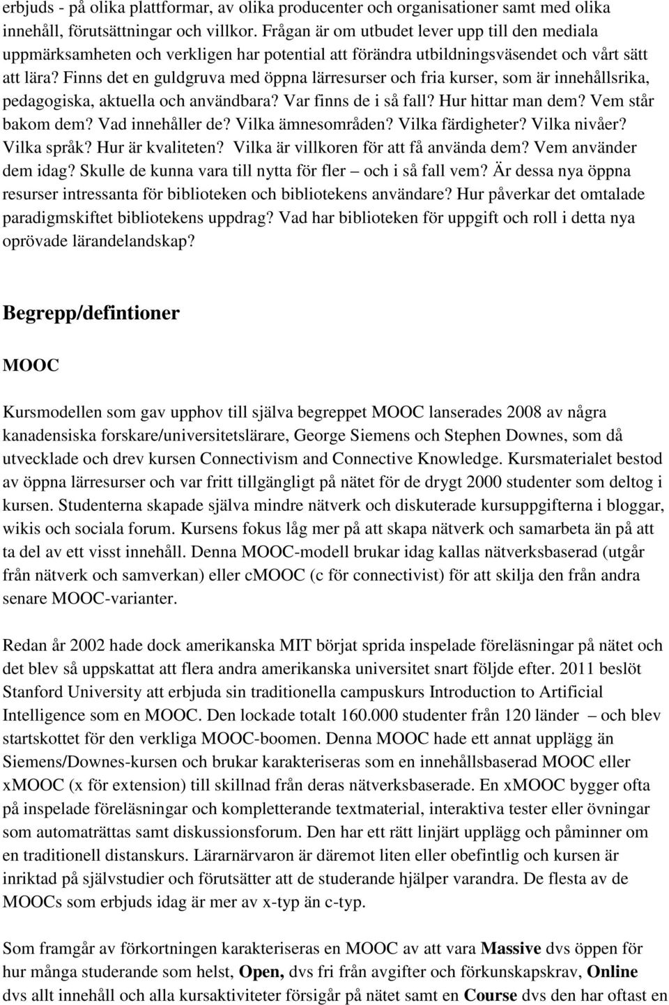 Finns det en guldgruva med öppna lärresurser och fria kurser, som är innehållsrika, pedagogiska, aktuella och användbara? Var finns de i så fall? Hur hittar man dem? Vem står bakom dem?