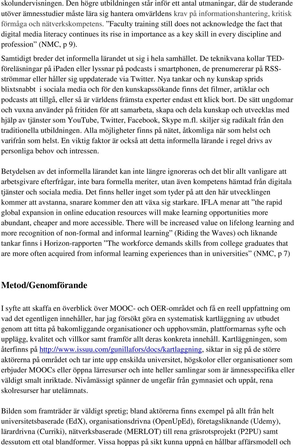 Faculty training still does not acknowledge the fact that digital media literacy continues its rise in importance as a key skill in every discipline and profession (NMC, p 9).