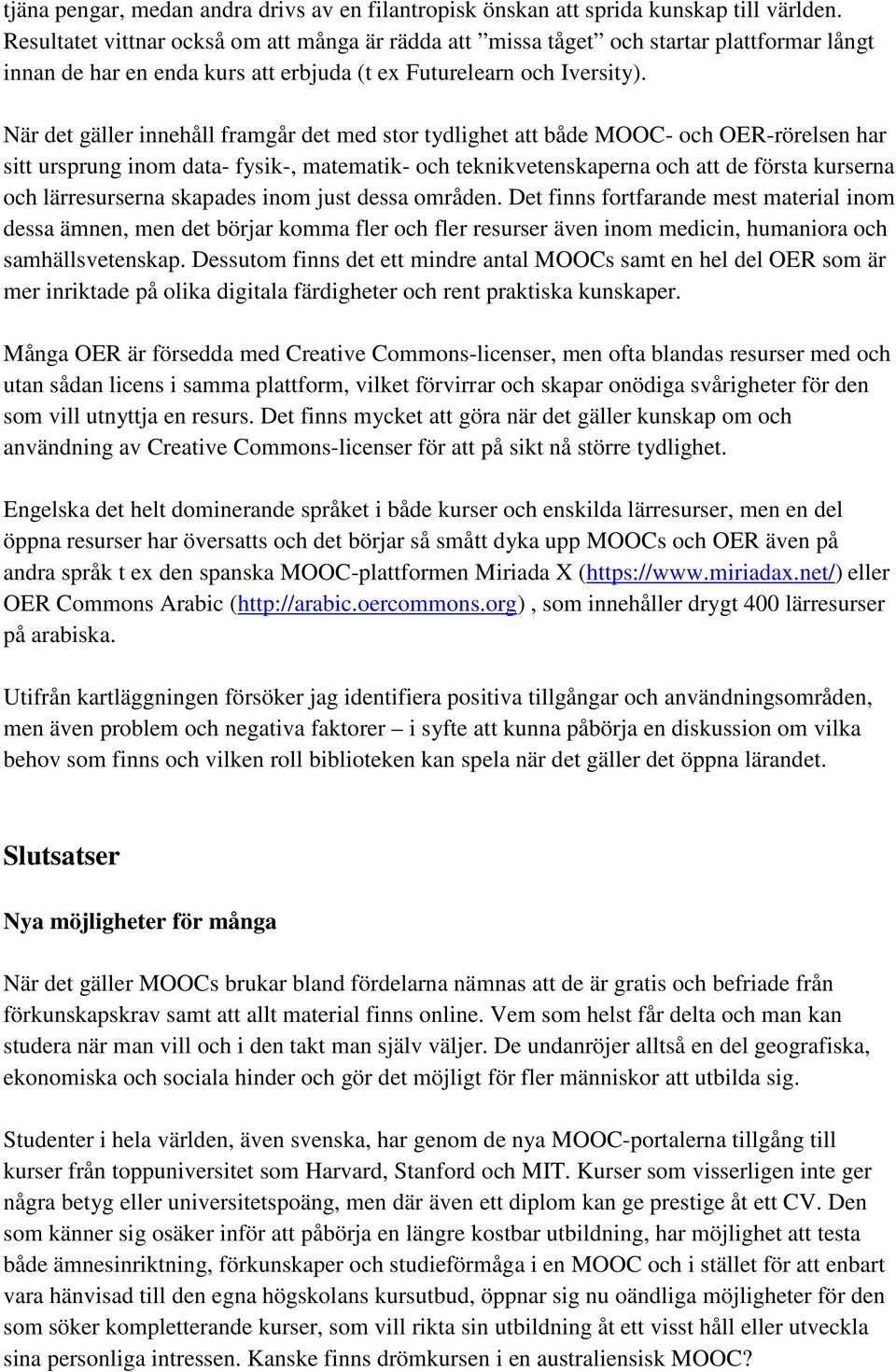 När det gäller innehåll framgår det med stor tydlighet att både MOOC- och OER-rörelsen har sitt ursprung inom data- fysik-, matematik- och teknikvetenskaperna och att de första kurserna och