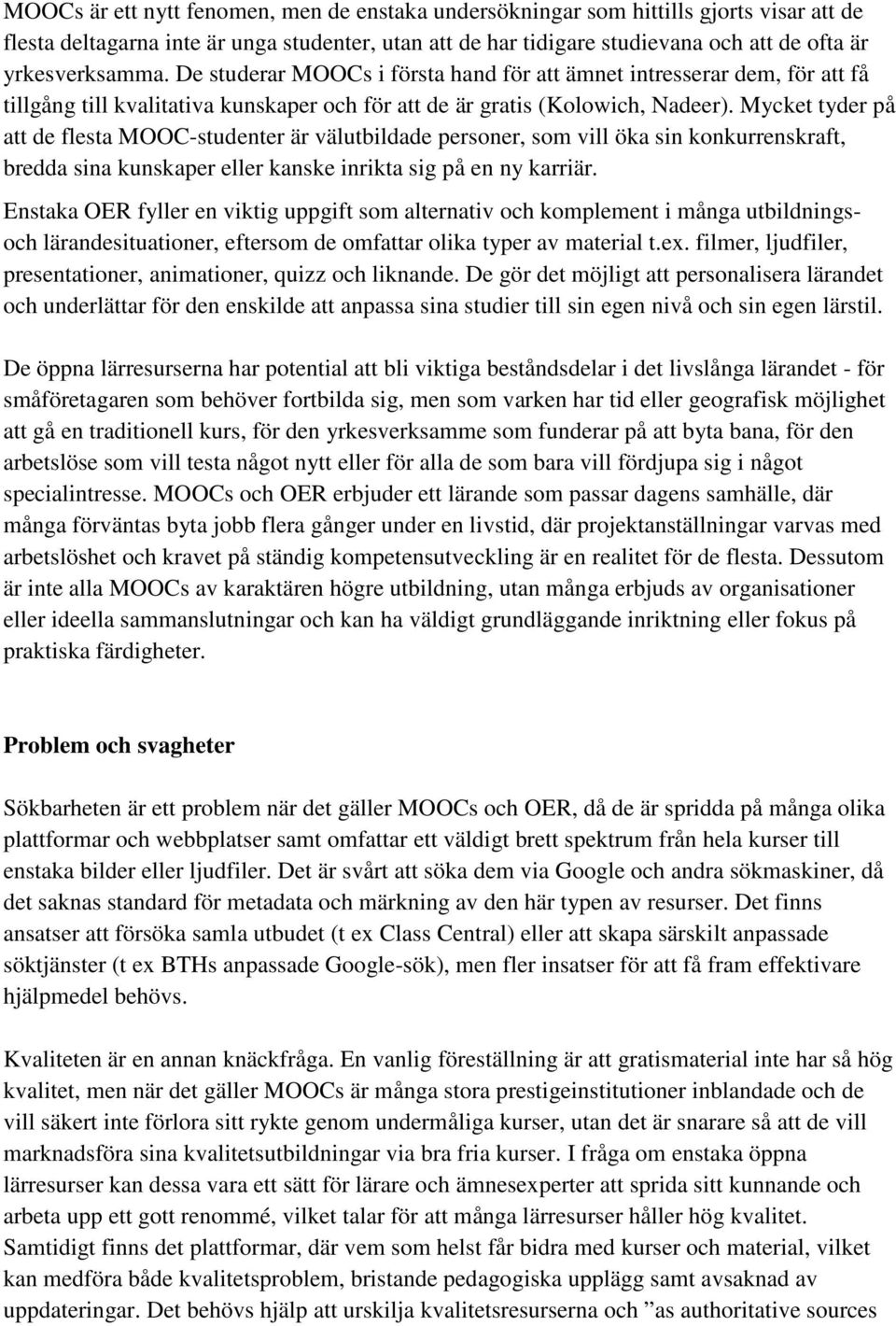 Mycket tyder på att de flesta MOOC-studenter är välutbildade personer, som vill öka sin konkurrenskraft, bredda sina kunskaper eller kanske inrikta sig på en ny karriär.