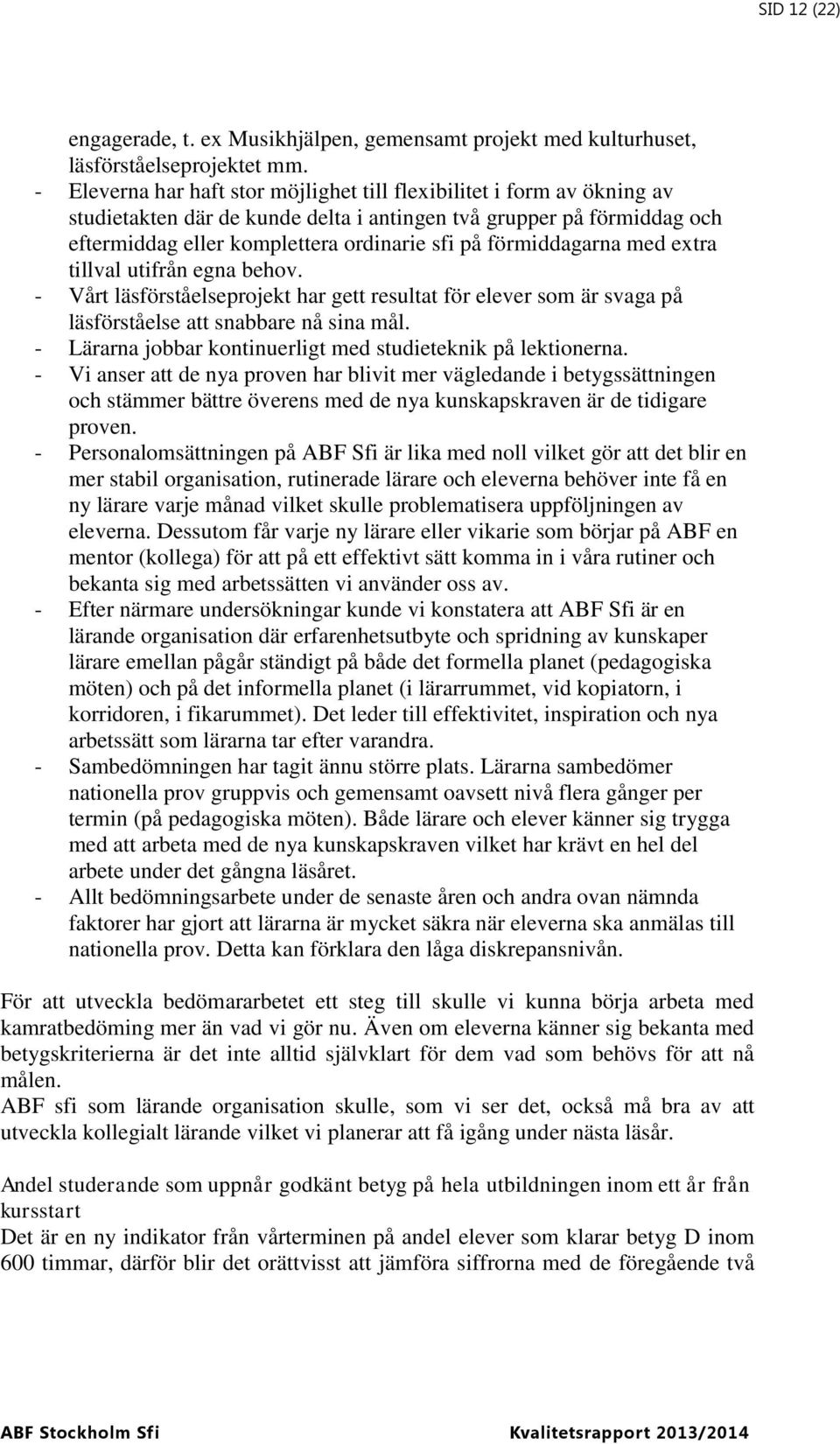 förmiddagarna med extra tillval utifrån egna behov. - Vårt läsförståelseprojekt har gett resultat för elever som är svaga på läsförståelse att snabbare nå sina mål.