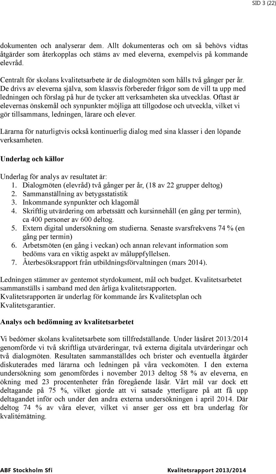 De drivs av eleverna själva, som klassvis förbereder frågor som de vill ta upp med ledningen och förslag på hur de tycker att verksamheten ska utvecklas.