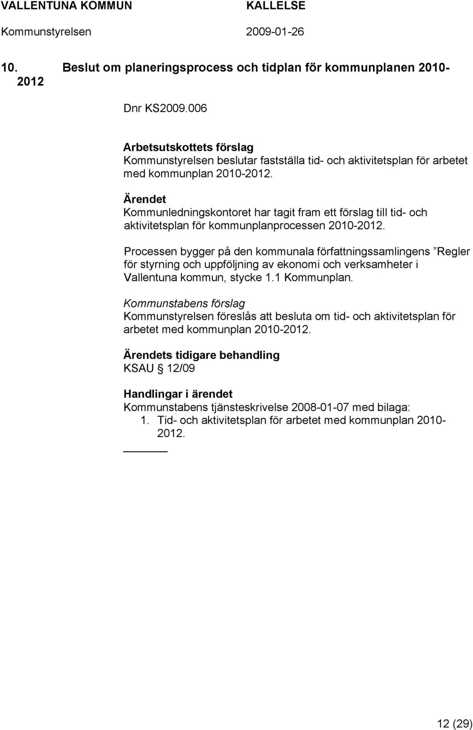 Processen bygger på den kommunala författningssamlingens Regler för styrning och uppföljning av ekonomi och verksamheter i Vallentuna kommun, stycke 1.1 Kommunplan.