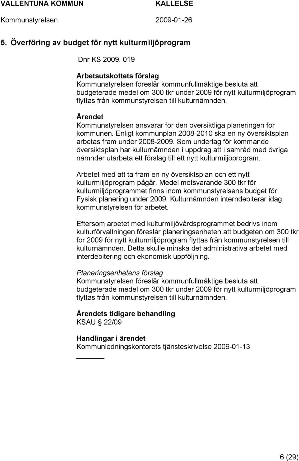 Kommunstyrelsen ansvarar för den översiktliga planeringen för kommunen. Enligt kommunplan 2008-2010 ska en ny översiktsplan arbetas fram under 2008-2009.