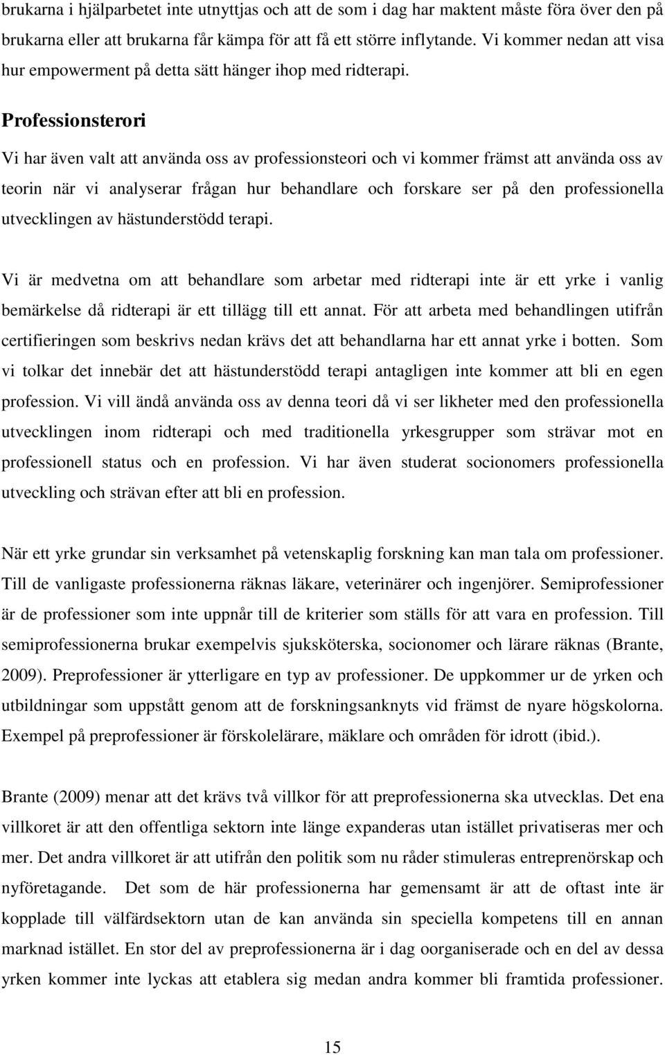 Professionsterori Vi har även valt att använda oss av professionsteori och vi kommer främst att använda oss av teorin när vi analyserar frågan hur behandlare och forskare ser på den professionella