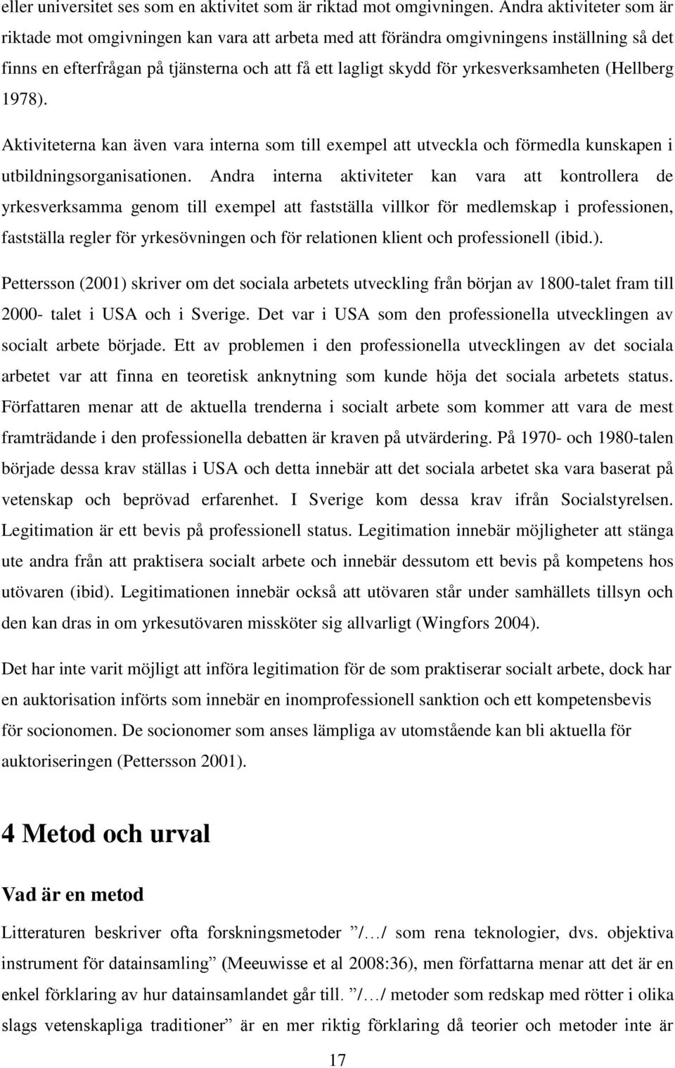 yrkesverksamheten (Hellberg 1978). Aktiviteterna kan även vara interna som till exempel att utveckla och förmedla kunskapen i utbildningsorganisationen.