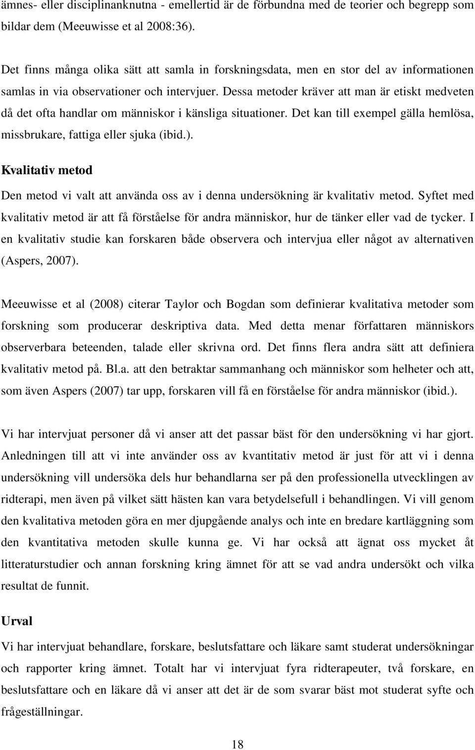 Dessa metoder kräver att man är etiskt medveten då det ofta handlar om människor i känsliga situationer. Det kan till exempel gälla hemlösa, missbrukare, fattiga eller sjuka (ibid.).