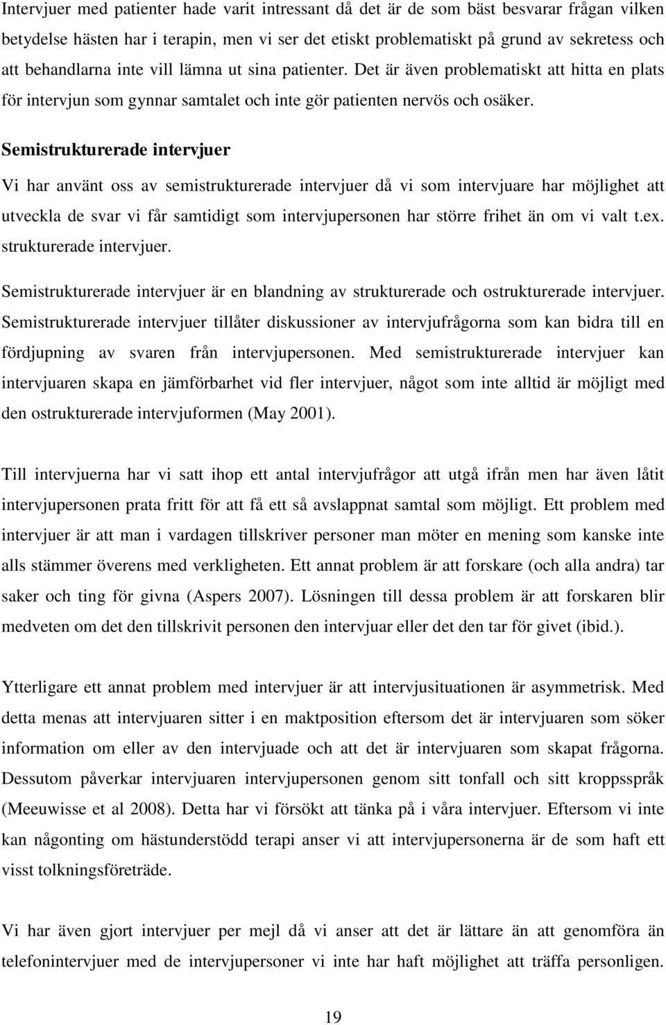 Semistrukturerade intervjuer Vi har använt oss av semistrukturerade intervjuer då vi som intervjuare har möjlighet att utveckla de svar vi får samtidigt som intervjupersonen har större frihet än om