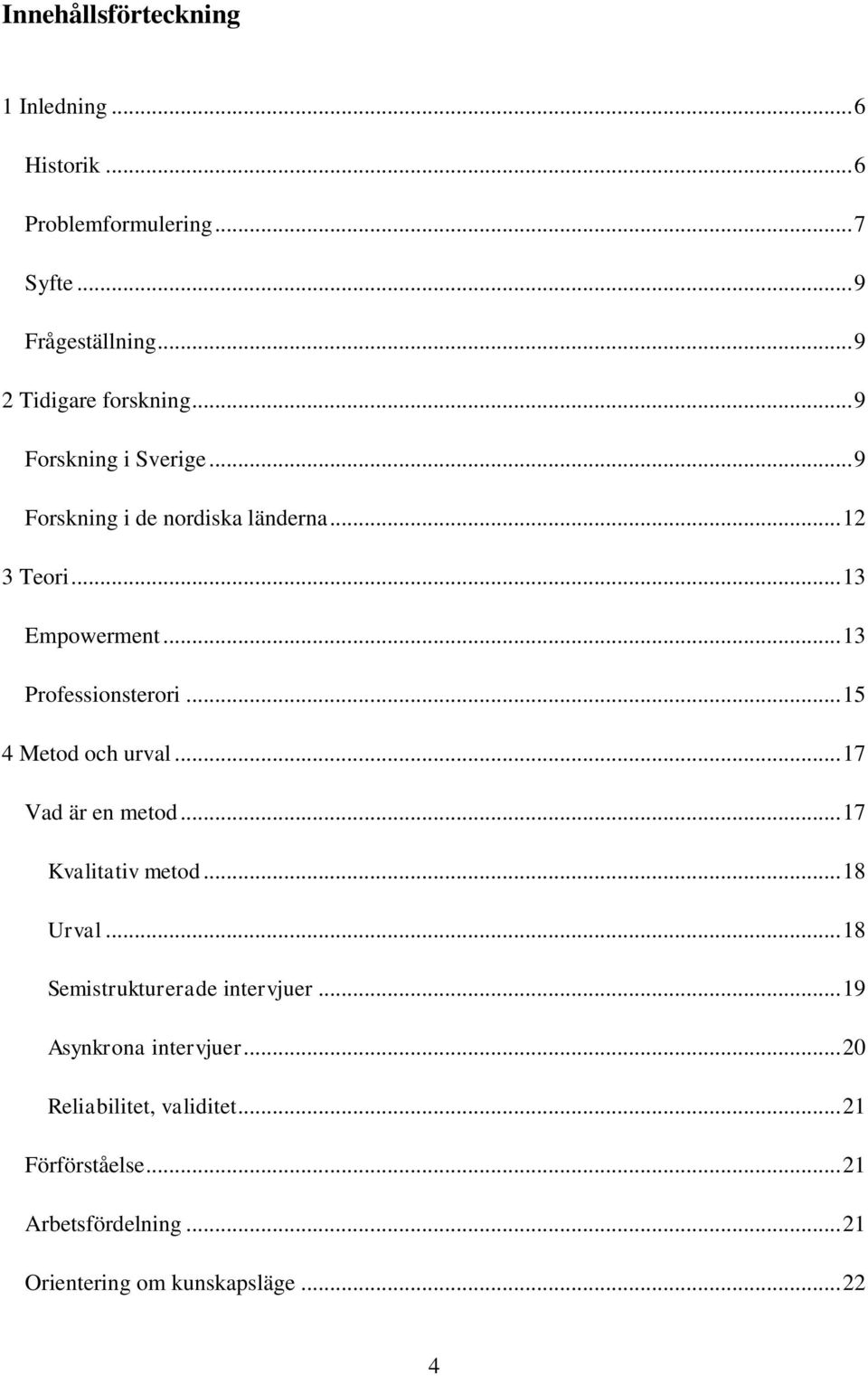 .. 15 4 Metod och urval... 17 Vad är en metod... 17 Kvalitativ metod... 18 Urval... 18 Semistrukturerade intervjuer.