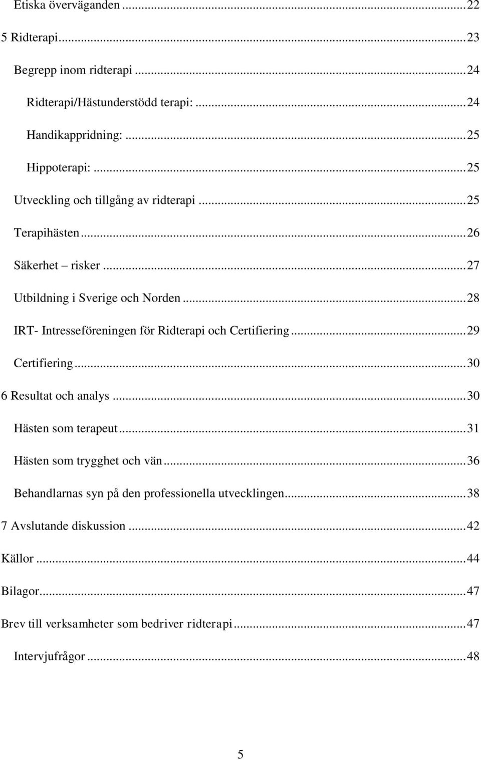 .. 28 IRT- Intresseföreningen för Ridterapi och Certifiering... 29 Certifiering... 30 6 Resultat och analys... 30 Hästen som terapeut.