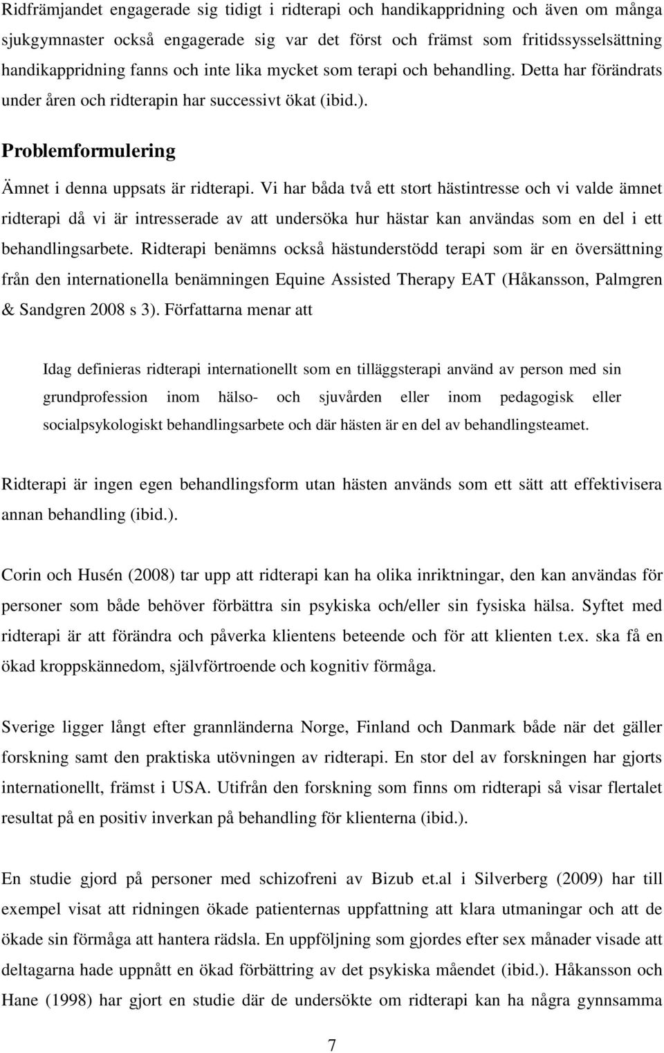 Vi har båda två ett stort hästintresse och vi valde ämnet ridterapi då vi är intresserade av att undersöka hur hästar kan användas som en del i ett behandlingsarbete.