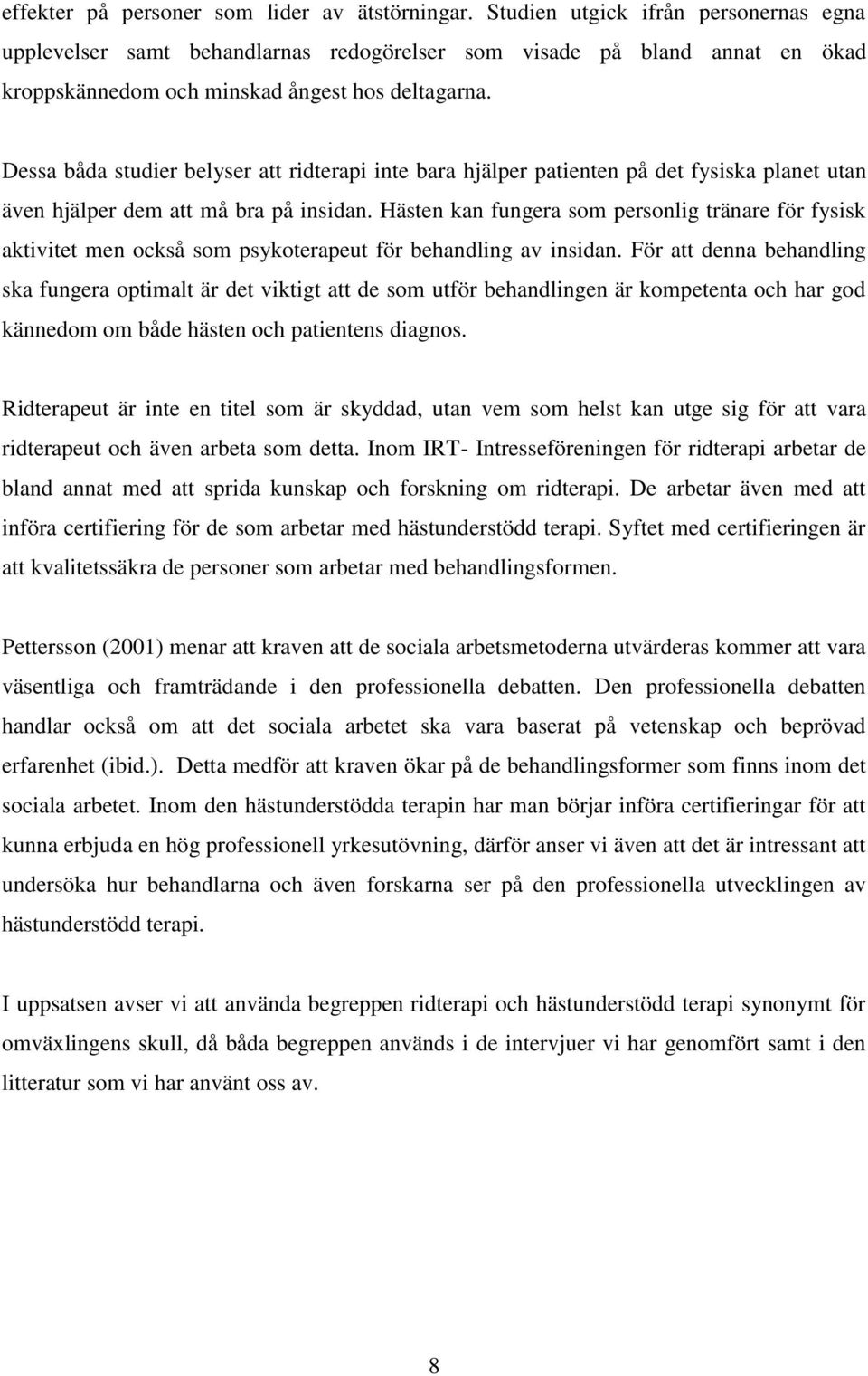 Dessa båda studier belyser att ridterapi inte bara hjälper patienten på det fysiska planet utan även hjälper dem att må bra på insidan.