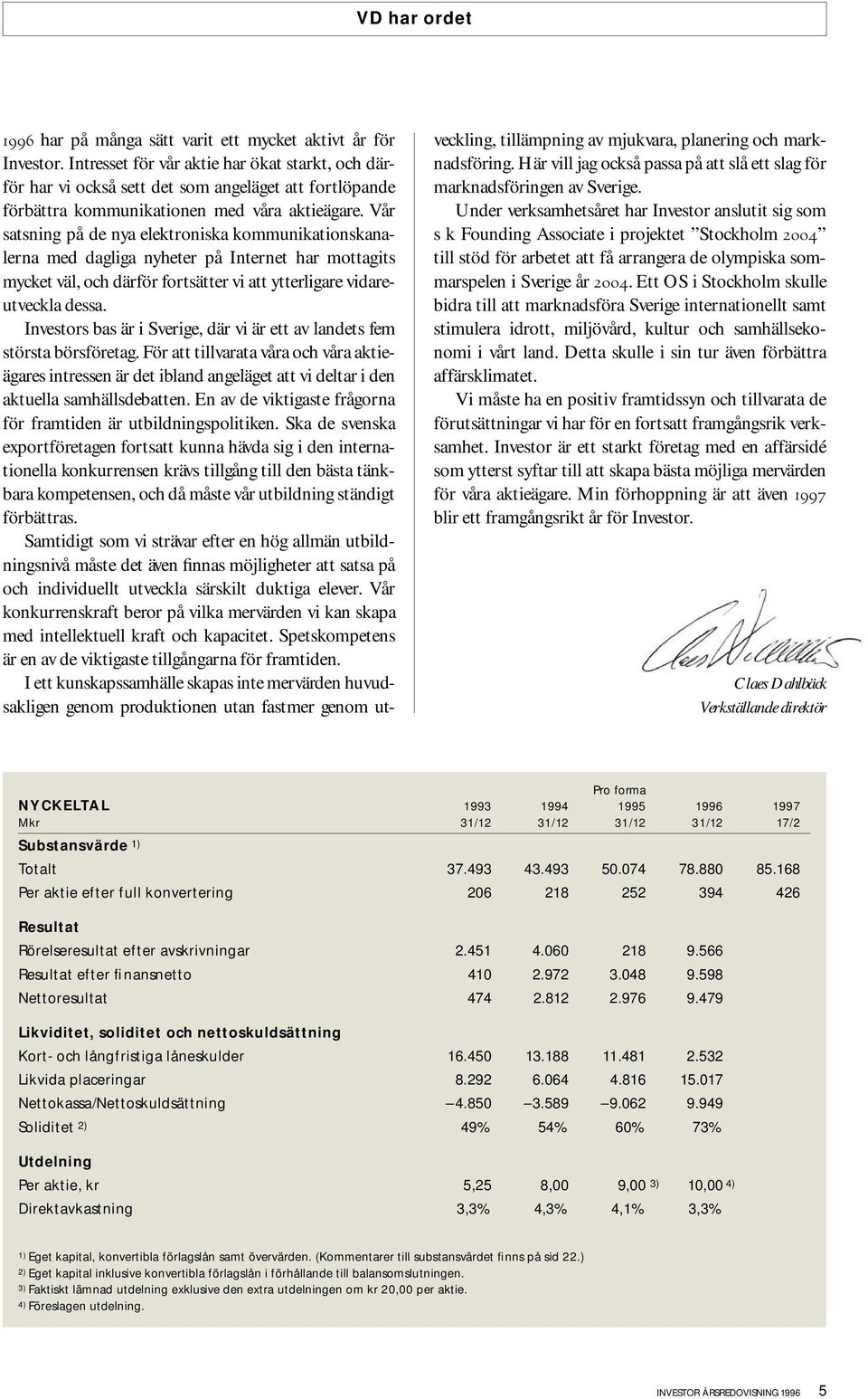 Vår satsning på de nya elektroniska kommunikationskanalerna med dagliga nyheter på Internet har mottagits mycket väl, och därför fortsätter vi att ytterligare vidareutveckla dessa.