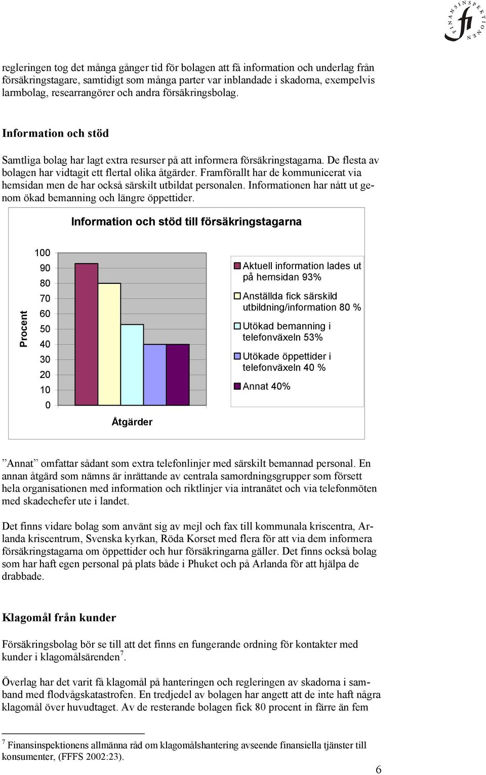 Framförallt har de kommunicerat via hemsidan men de har också särskilt utbildat personalen. Informationen har nått ut genom ökad bemanning och längre öppettider.