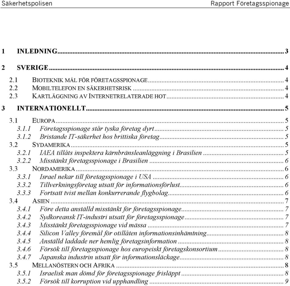 .. 5 3.2.2 Misstänkt företagsspionage i Brasilien... 6 3.3 NORDAMERIKA... 6 3.3.1 Israel nekar till företagsspionage i USA... 6 3.3.2 Tillverkningsföretag utsatt för informationsförlust... 6 3.3.3 Fortsatt tvist mellan konkurrerande flygbolag.