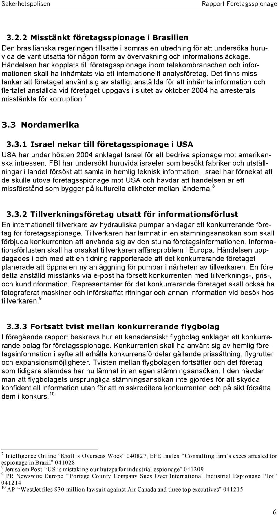 Det finns misstankar att företaget använt sig av statligt anställda för att inhämta information och flertalet anställda vid företaget uppgavs i slutet av oktober 2004 ha arresterats misstänkta för